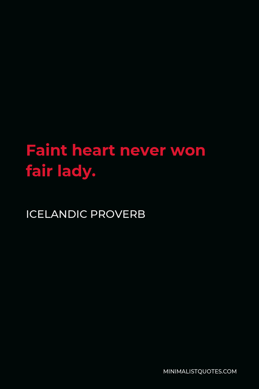 Icelandic Proverb Quote - Faint heart never won fair lady.