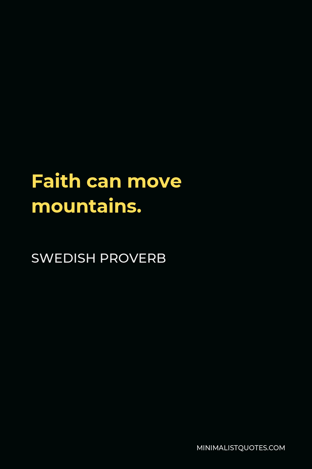Swedish Proverb Quote - Faith can move mountains.