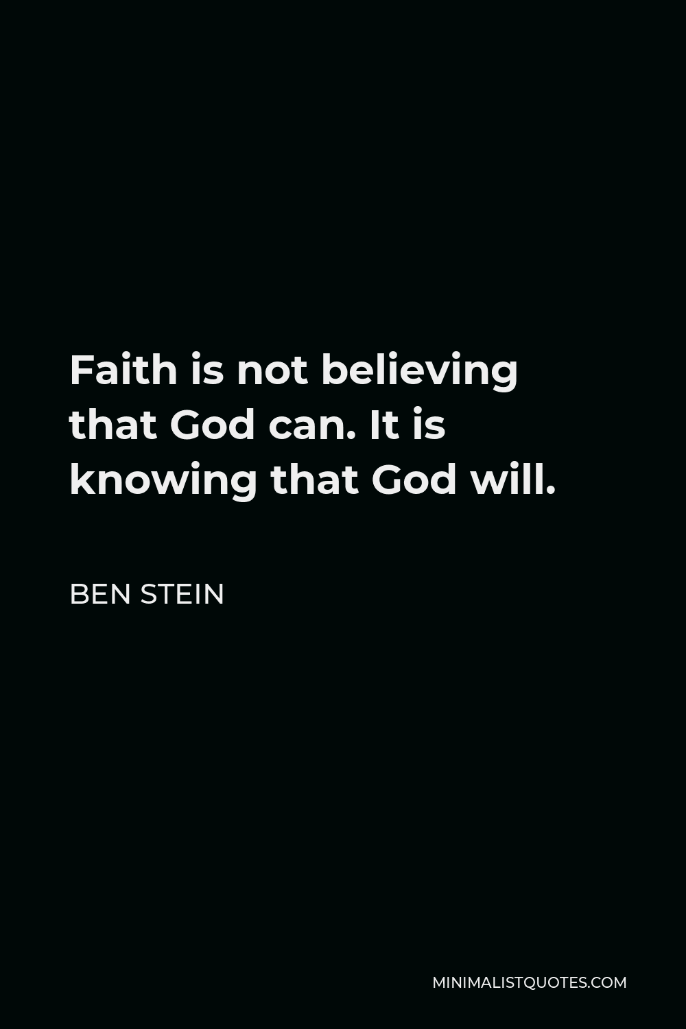 Ben Stein Quote - Faith is not believing that God can. It is knowing that God will.