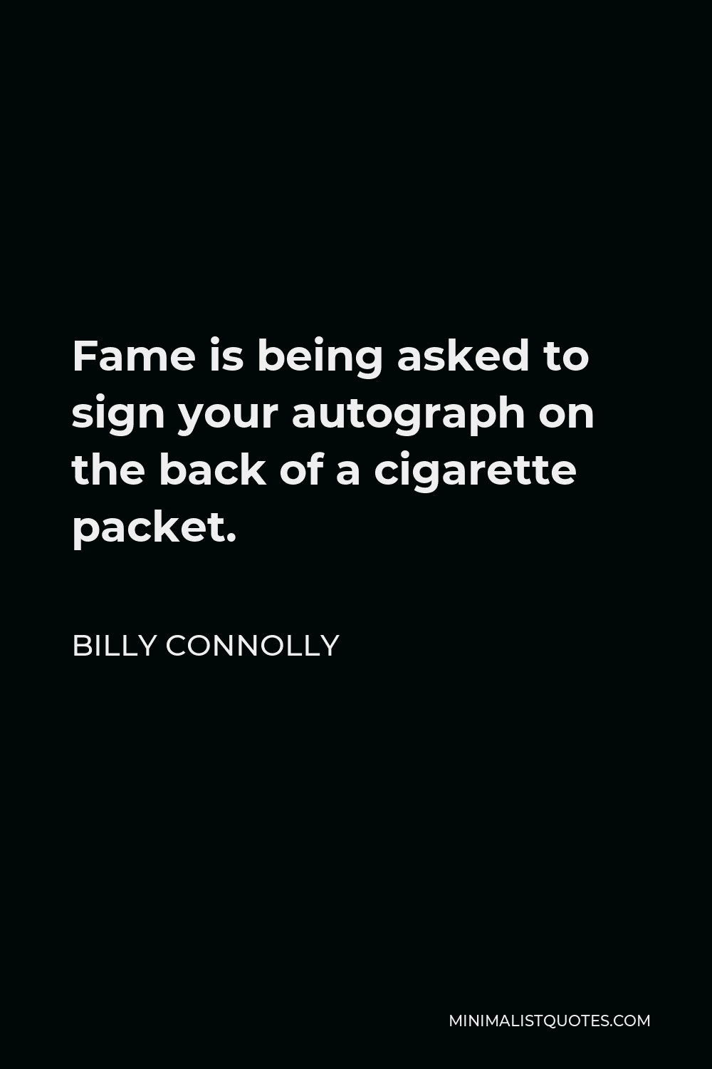 Billy Connolly Quote - Fame is being asked to sign your autograph on the back of a cigarette packet.