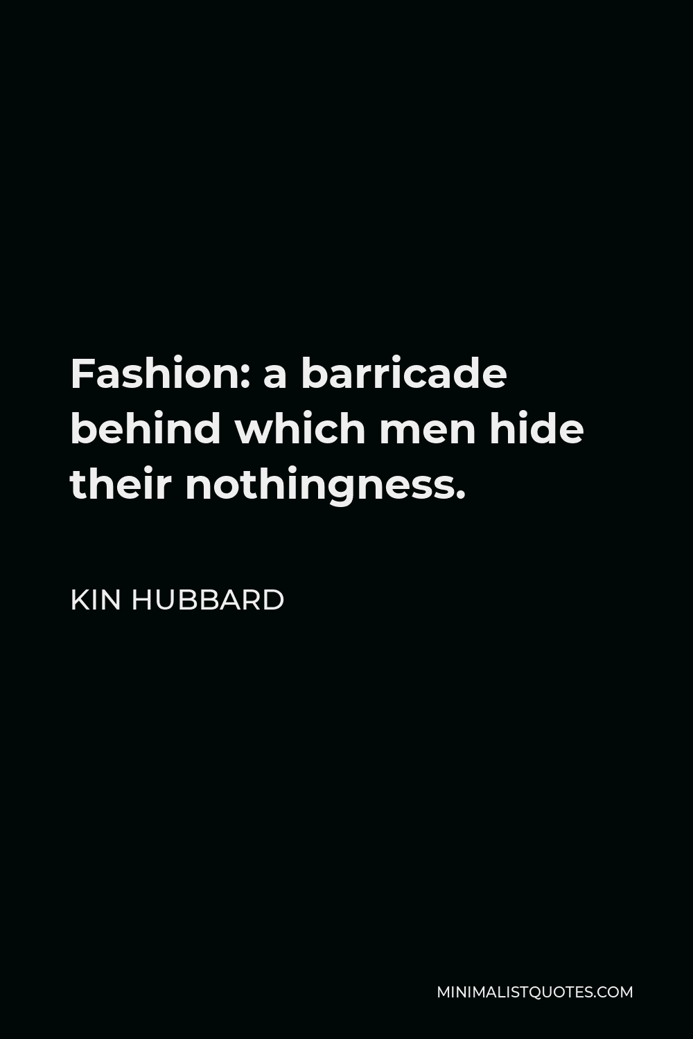 Kin Hubbard Quote - Fashion: a barricade behind which men hide their nothingness.