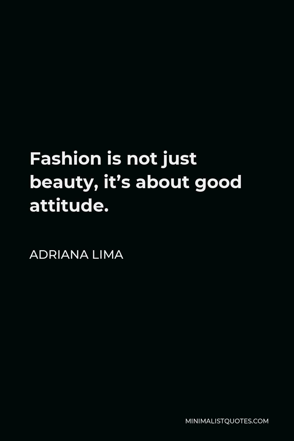 Adriana Lima Quote - Fashion is not just beauty, it’s about good attitude.