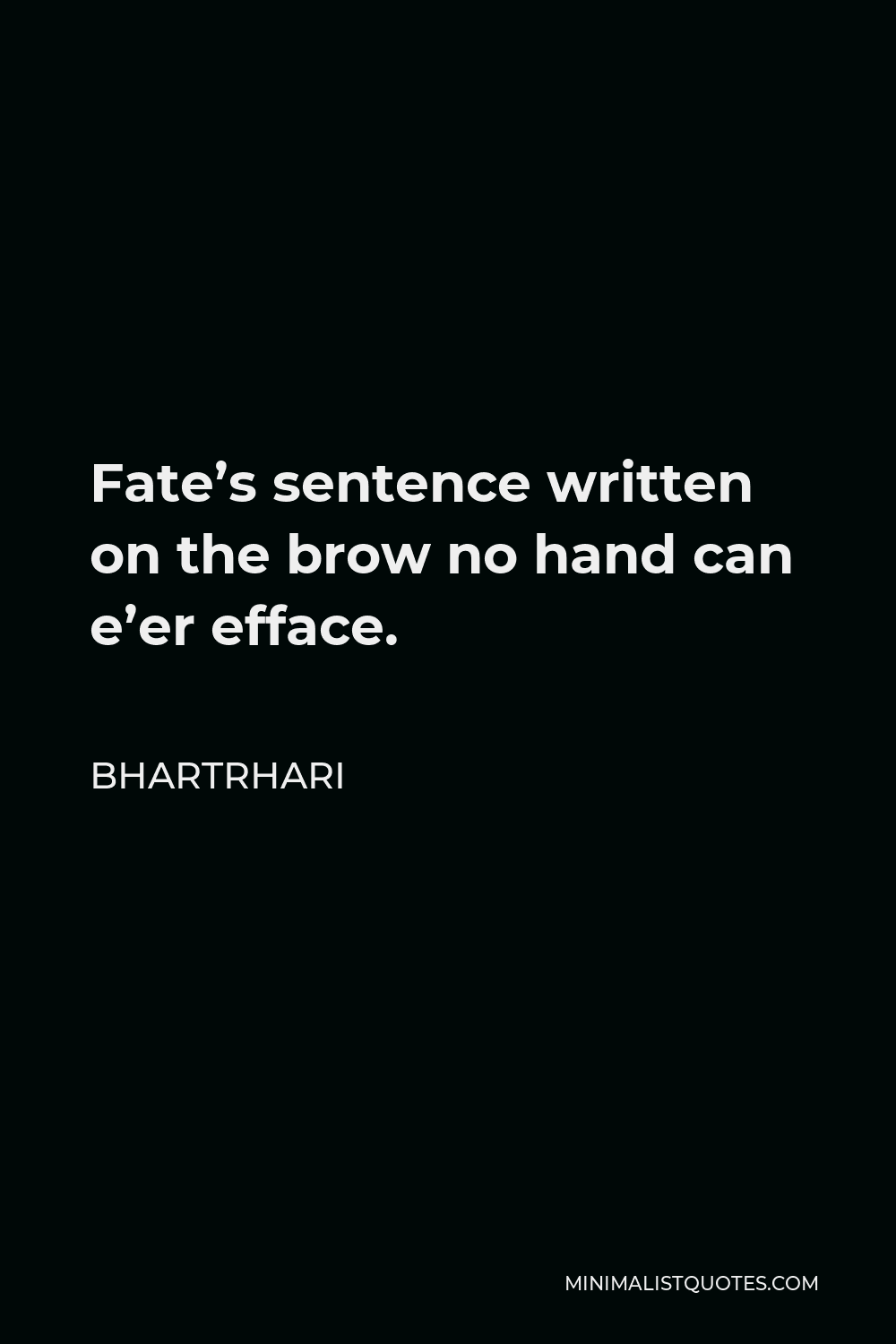 Bhartrhari Quote - Fate’s sentence written on the brow no hand can e’er efface.