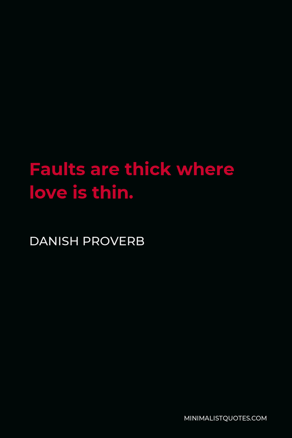 Danish Proverb Quote - Faults are thick where love is thin.