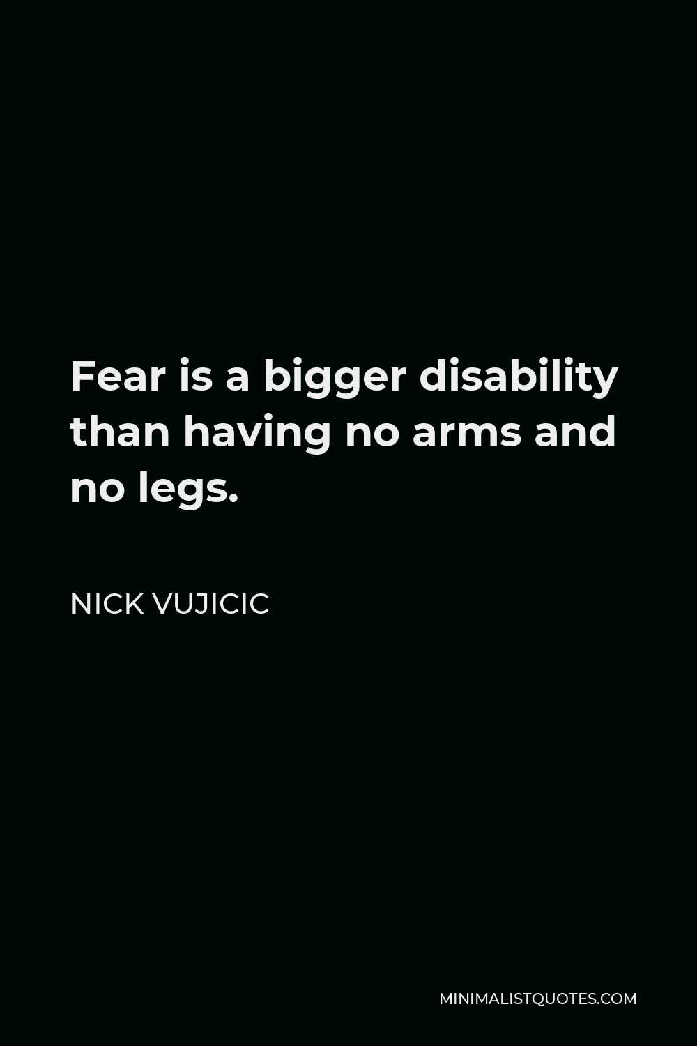 Nick Vujicic Quote Fear is a bigger disability than having no arms and