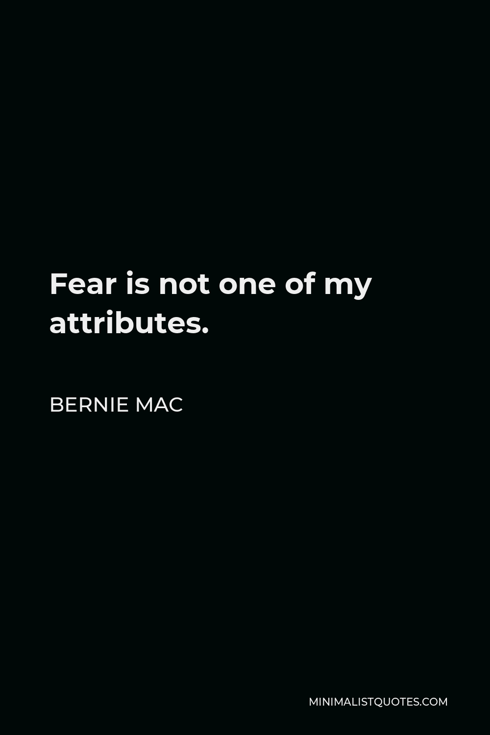 Bernie Mac Quote - Fear is not one of my attributes.
