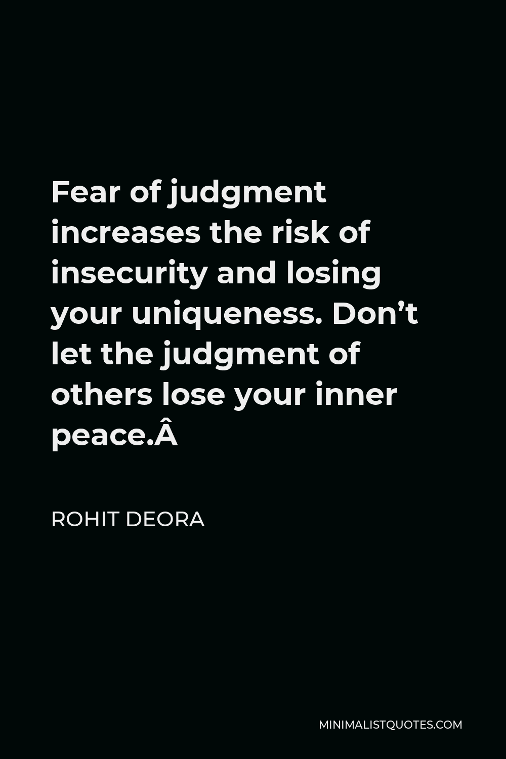 Rohit Deora Quote - Fear of judgment increases the risk of insecurity and losing your uniqueness. Don’t let the judgment of others lose your inner peace. 