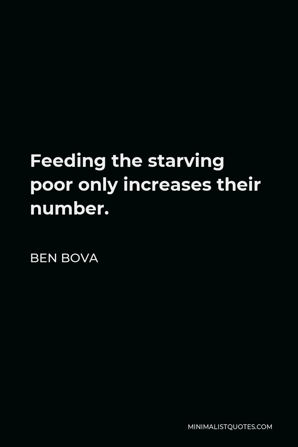 Ben Bova Quote - Feeding the starving poor only increases their number.
