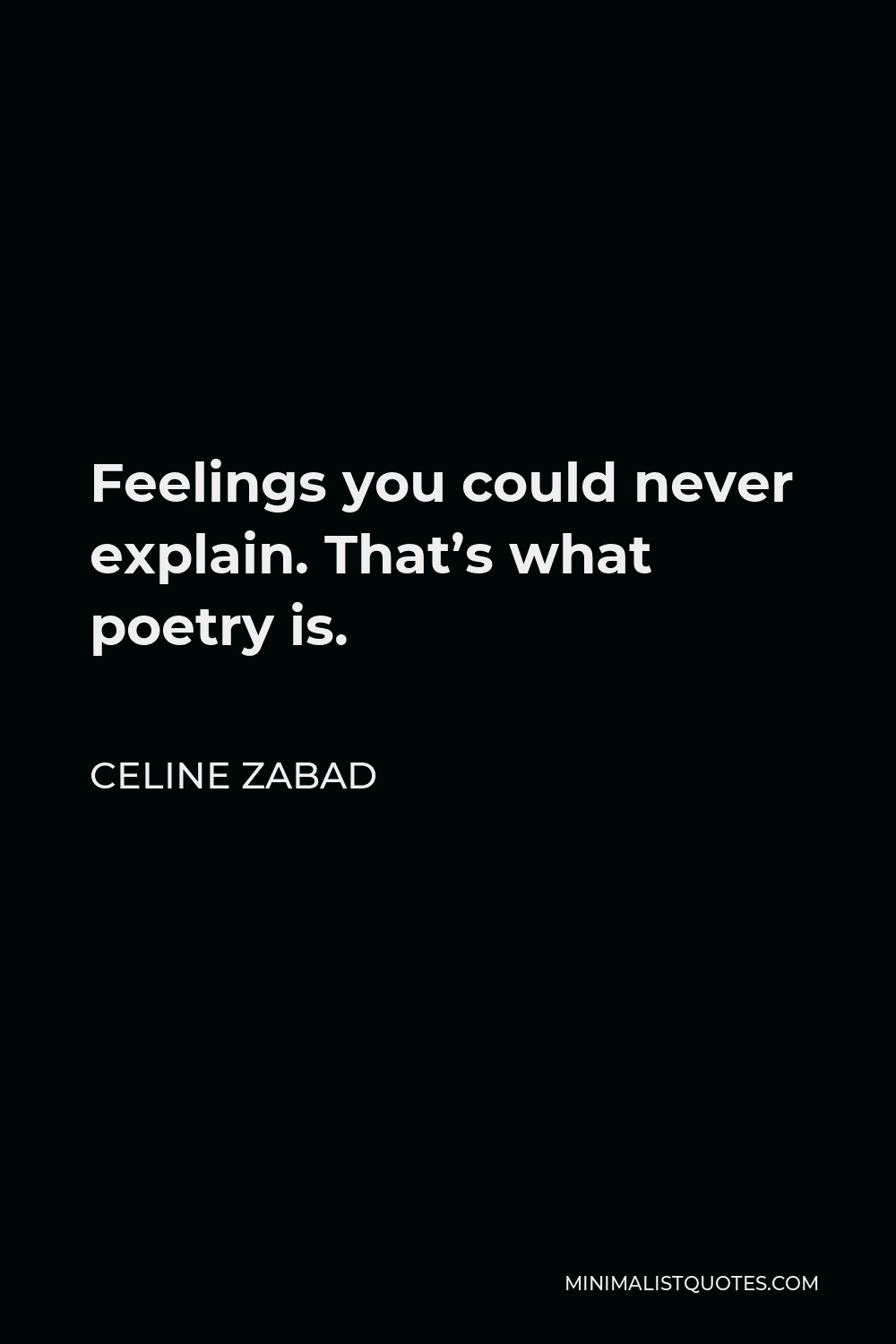 Celine Zabad Quote - Feelings you could never explain. That’s what poetry is.