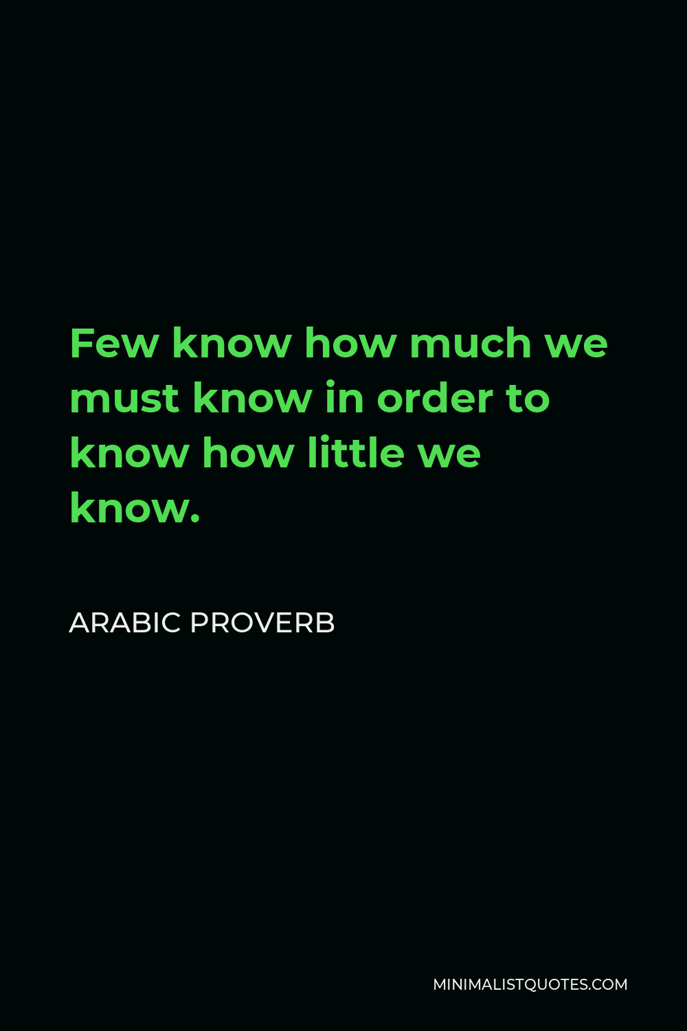Arabic Proverb Quote - Few know how much we must know in order to know how little we know.