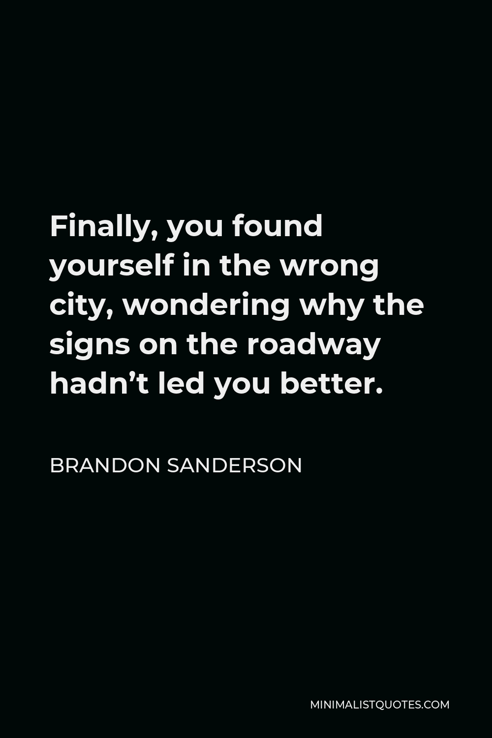 Brandon Sanderson Quote - Finally, you found yourself in the wrong city, wondering why the signs on the roadway hadn’t led you better.
