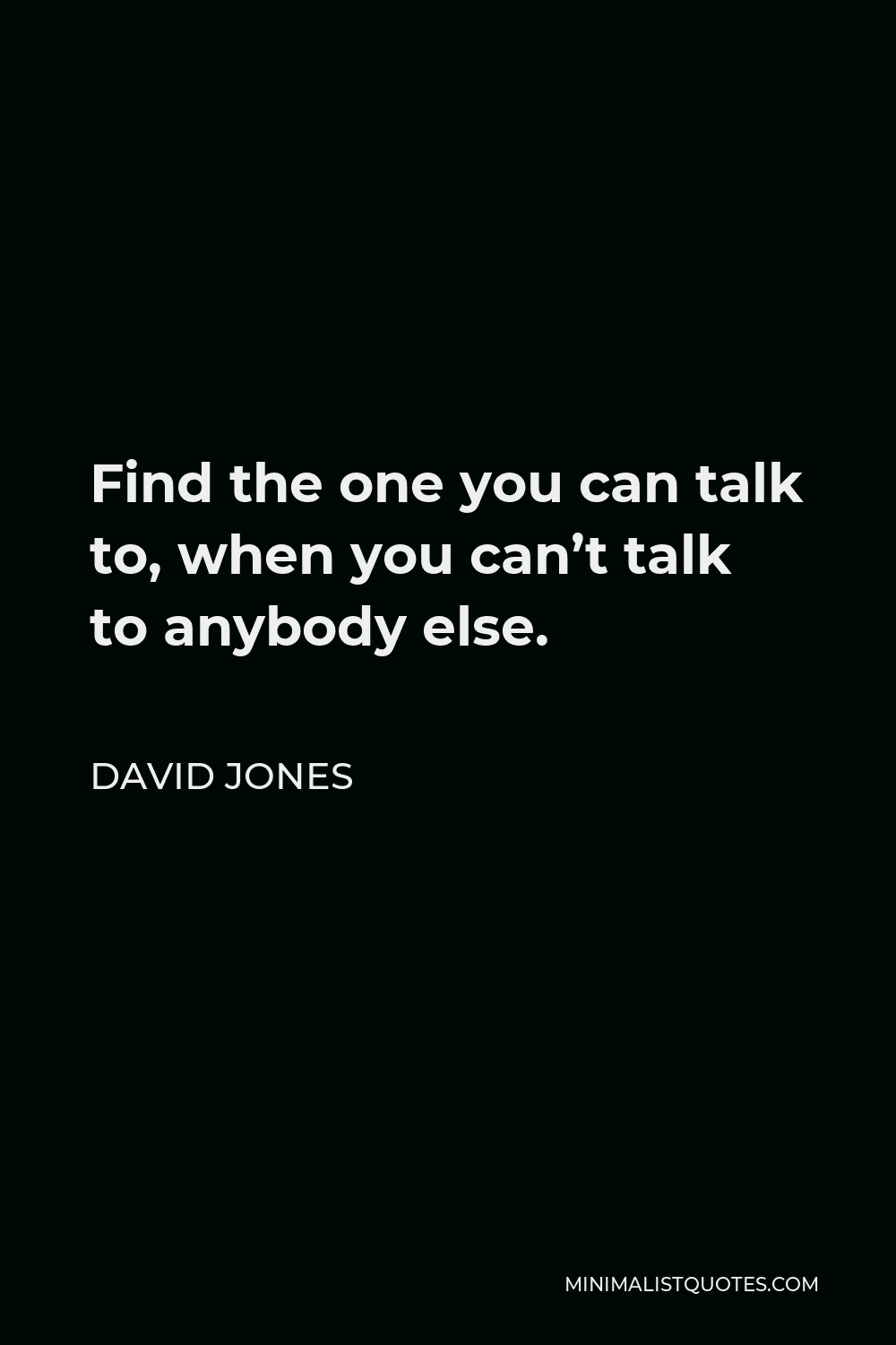 David Jones Quote - Find the one you can talk to, when you can’t talk to anybody else.