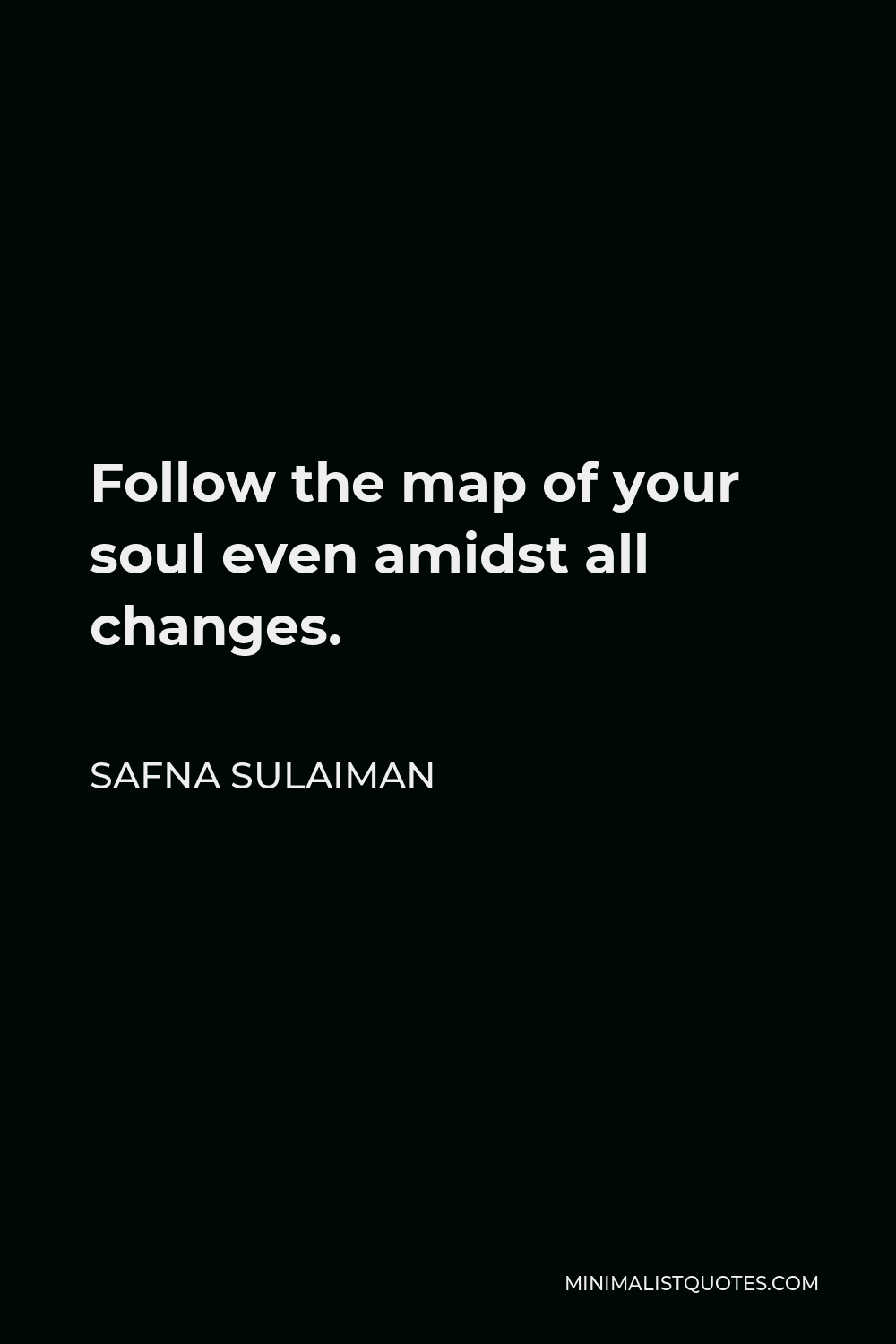 Safna Sulaiman Quote - Follow the map of your soul even amidst all changes.