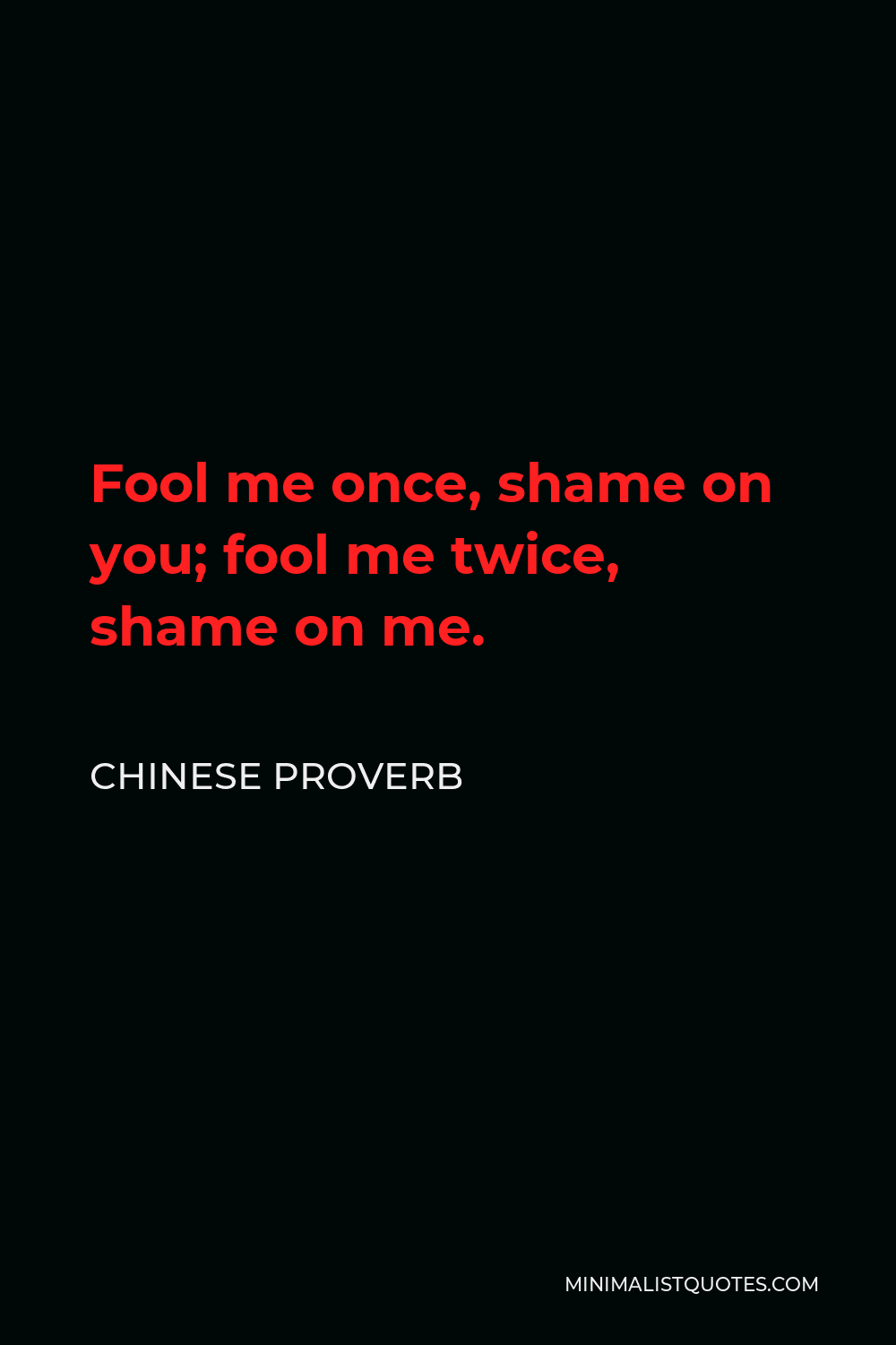 Chinese Proverb Quote - Fool me once, shame on you; fool me twice, shame on me.