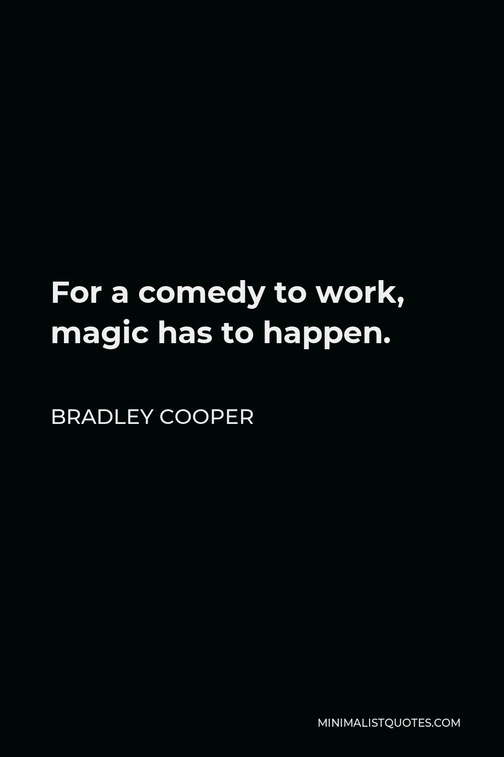Bradley Cooper Quote - For a comedy to work, magic has to happen.