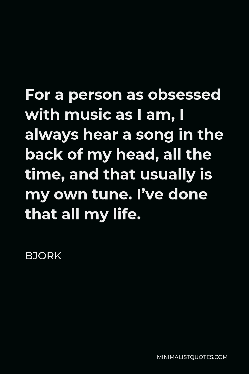 Bjork Quote For A Person As Obsessed With Music As I Am I Always Hear 