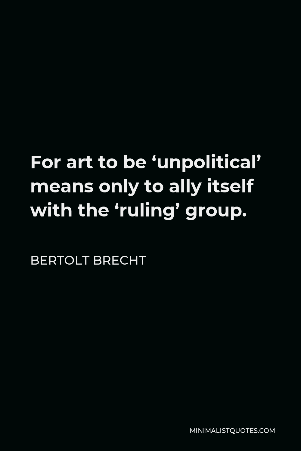 Bertolt Brecht Quote - For art to be ‘unpolitical’ means only to ally itself with the ‘ruling’ group.
