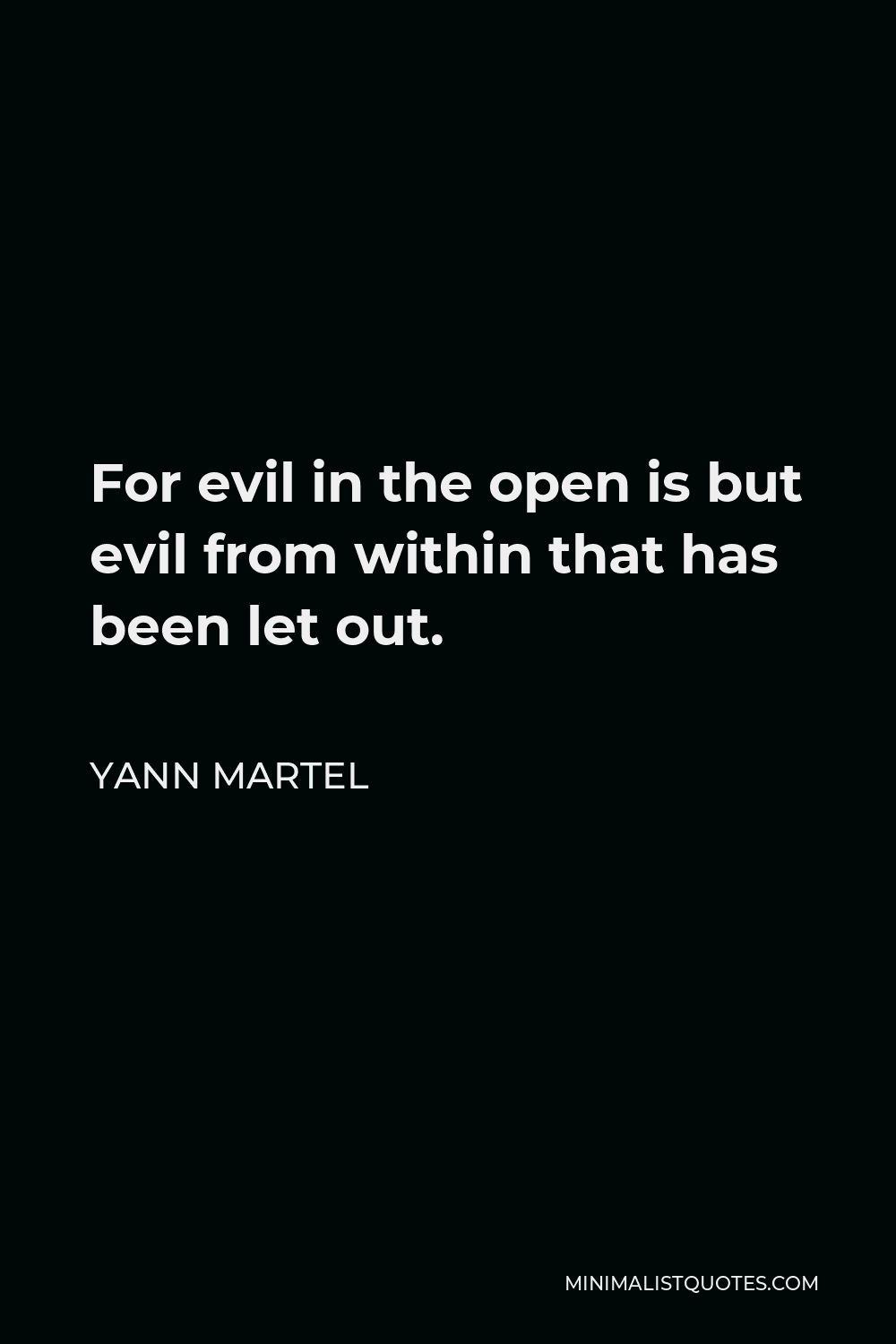 Yann Martel Quote - For evil in the open is but evil from within that has been let out.