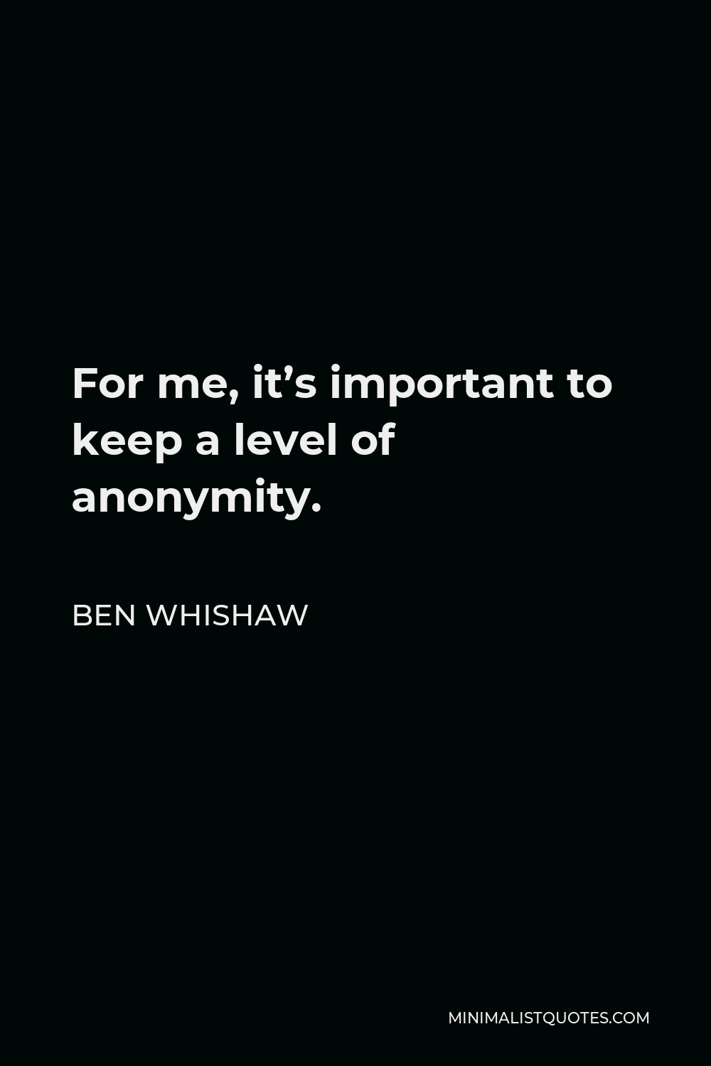 Ben Whishaw Quote - For me, it’s important to keep a level of anonymity.
