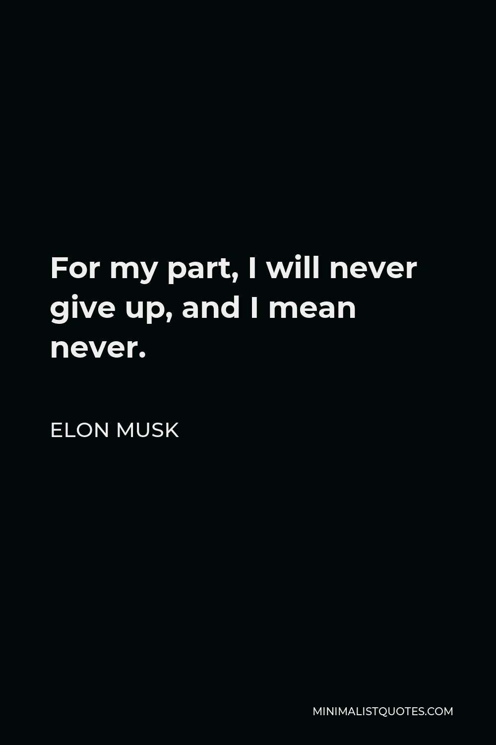 Elon Musk Quote For My Part I Will Never Give Up And I Mean Never