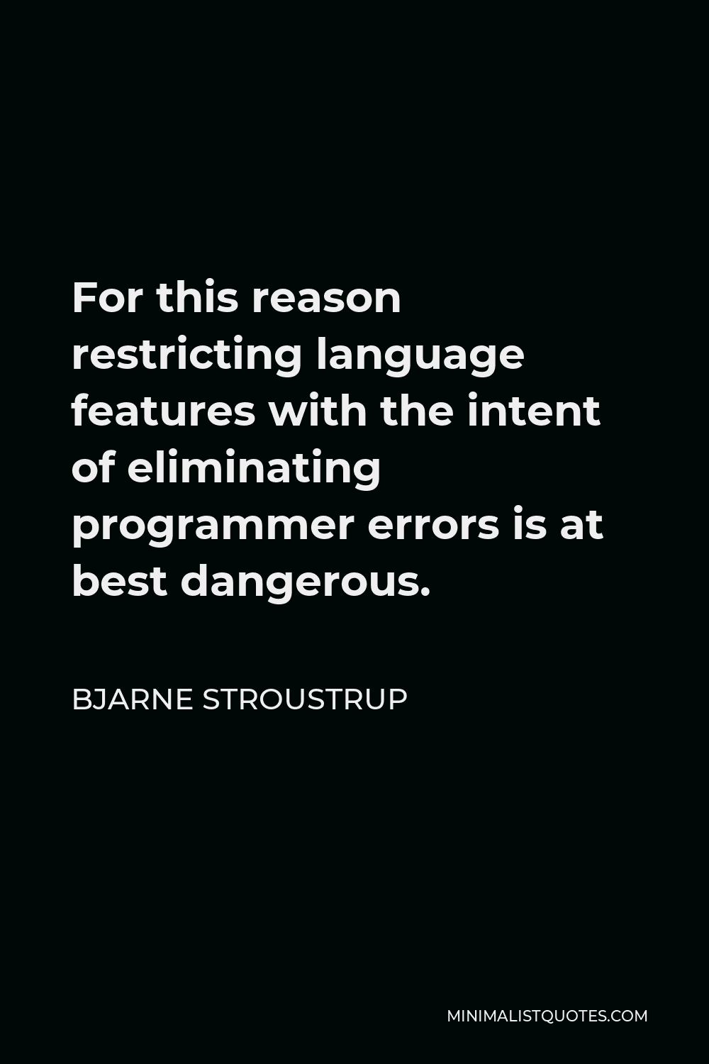 Bjarne Stroustrup Quote - For this reason restricting language features with the intent of eliminating programmer errors is at best dangerous.