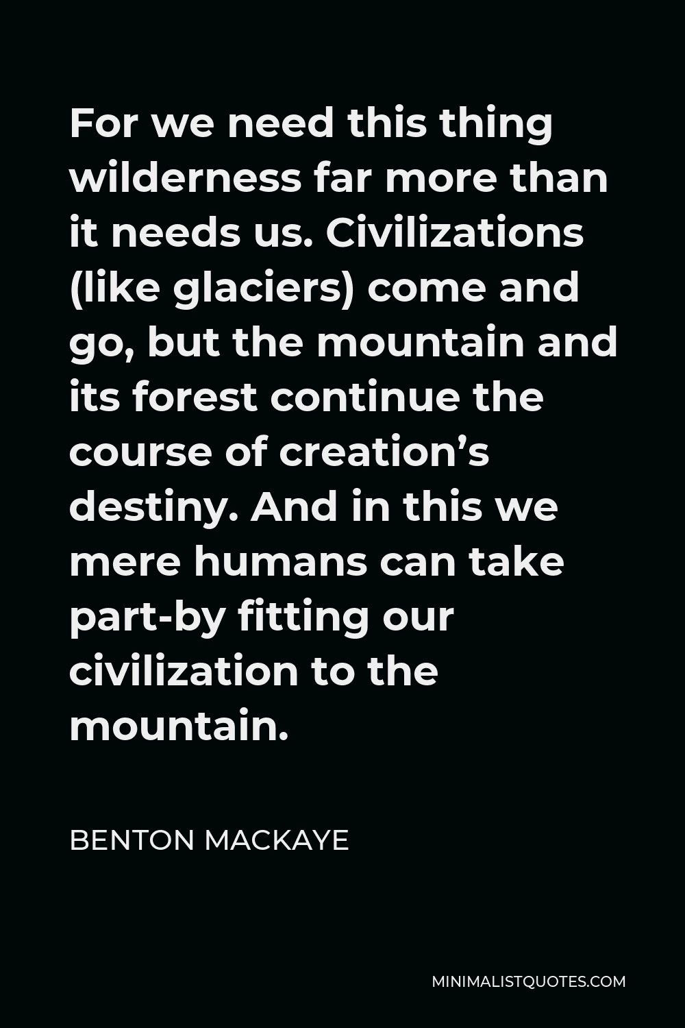 benton-mackaye-quote-for-we-need-this-thing-wilderness-far-more-than