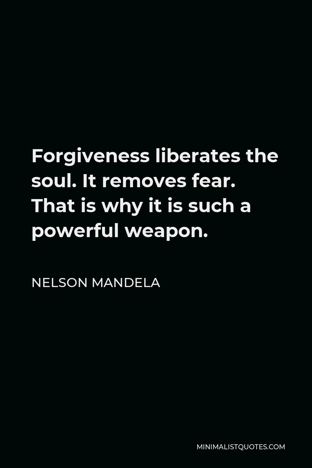 Nelson Mandela Quote: Forgiveness liberates the soul. It removes fear ...