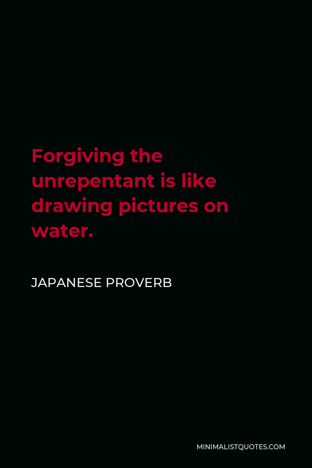Japanese Proverb Quote - Forgiving the unrepentant is like drawing pictures on water.