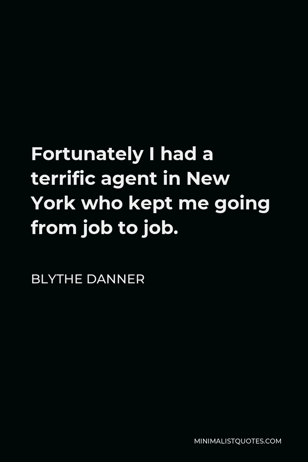Blythe Danner Quote - Fortunately I had a terrific agent in New York who kept me going from job to job.