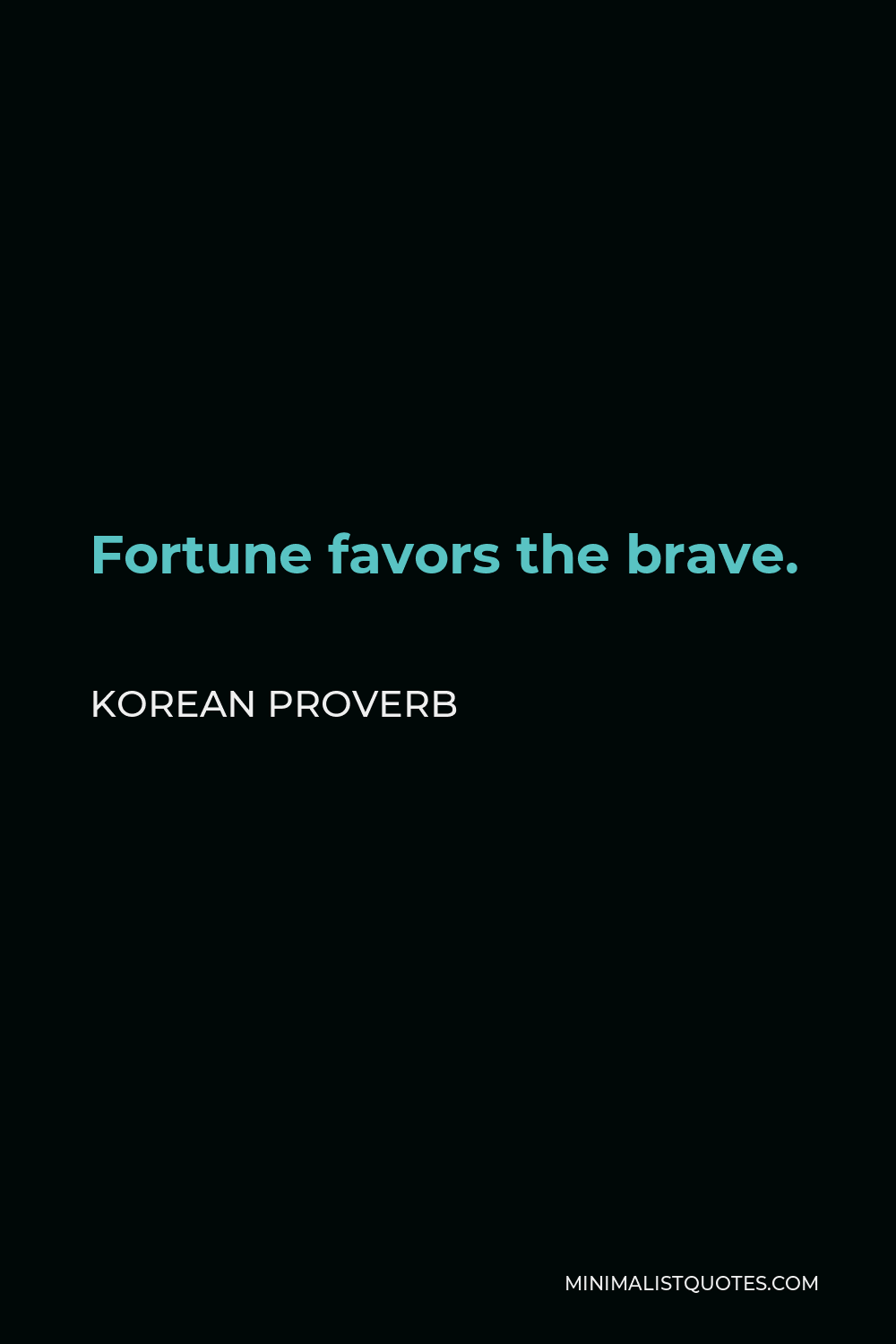 Korean Proverb Quote - Fortune favors the brave.