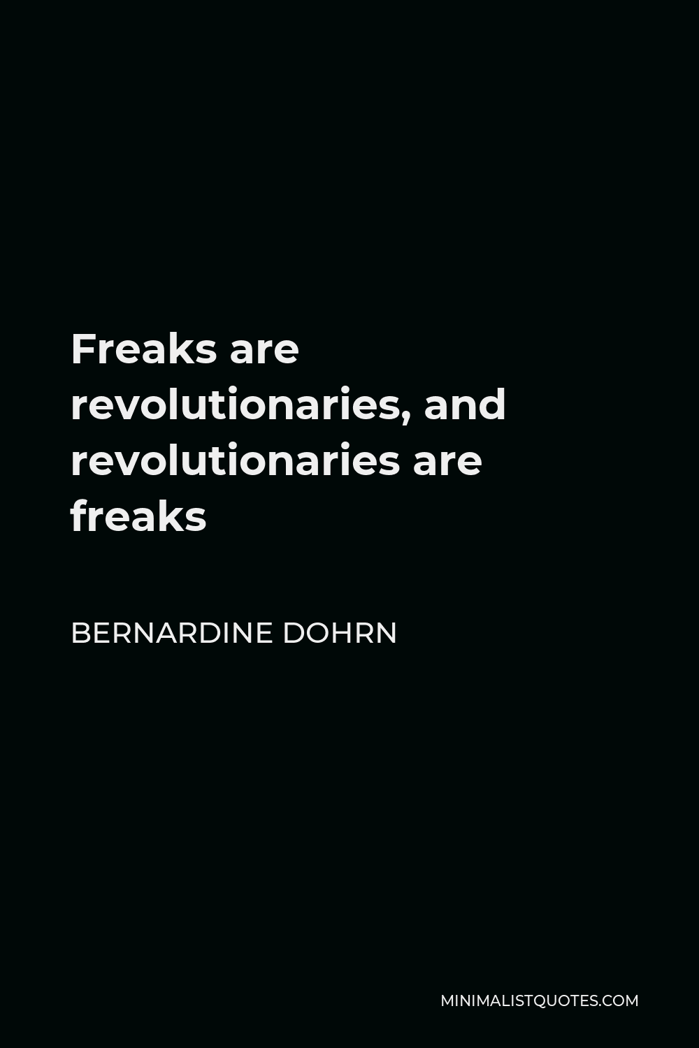 Bernardine Dohrn Quote - Freaks are revolutionaries, and revolutionaries are freaks