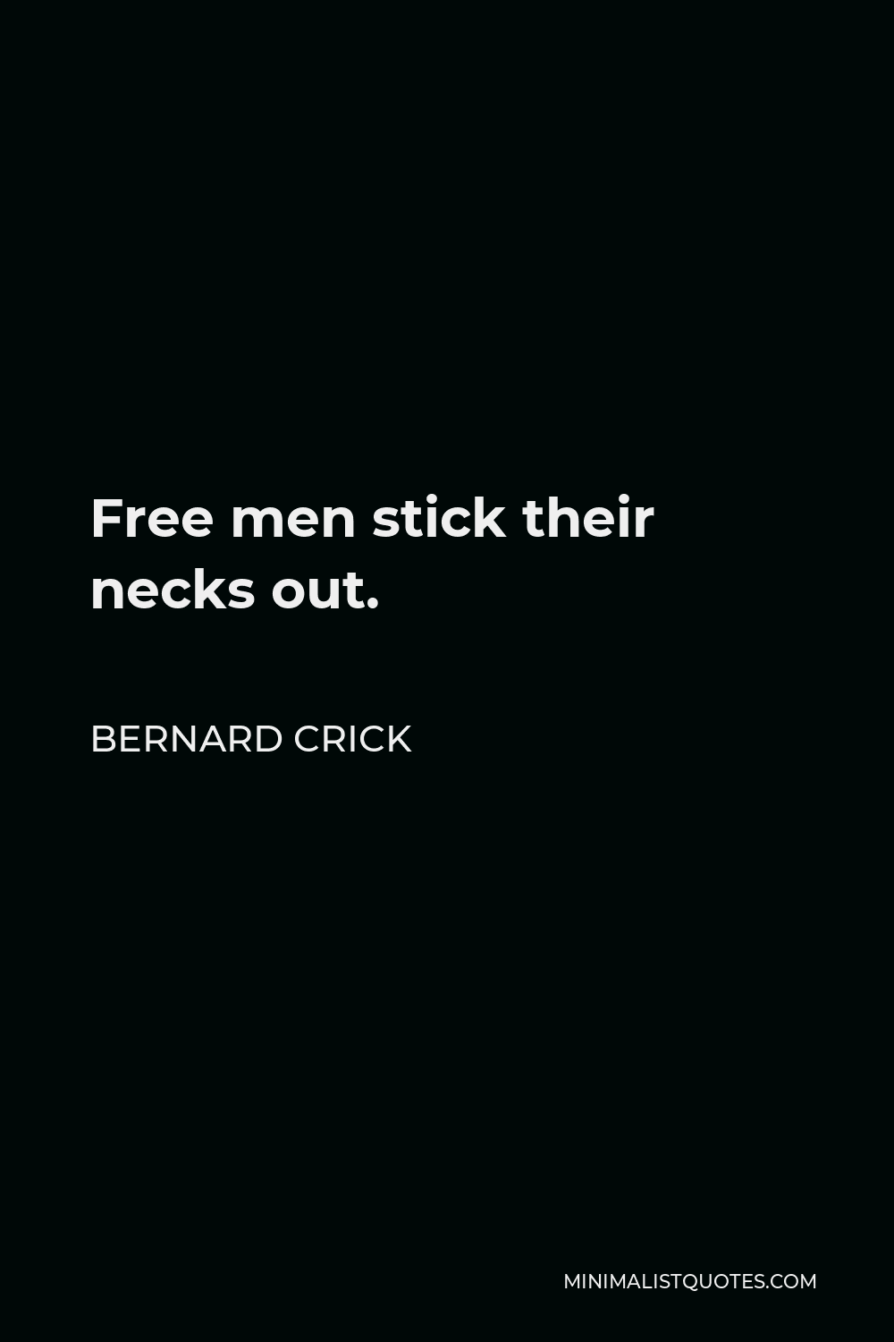 Bernard Crick Quote - Free men stick their necks out.