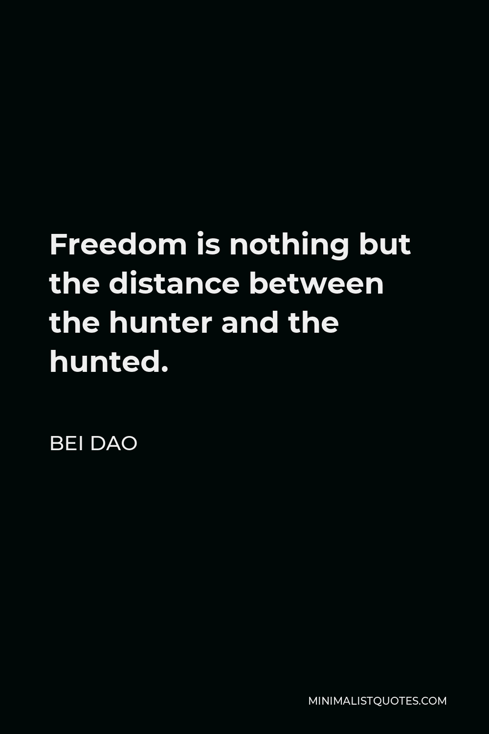 Bei Dao Quote - Freedom is nothing but the distance between the hunter and the hunted.
