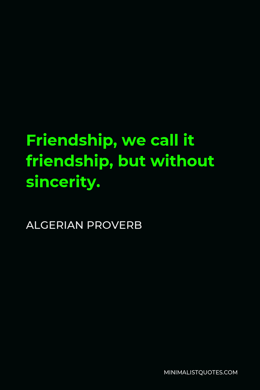 Algerian Proverb Quote - Friendship, we call it friendship, but without sincerity.