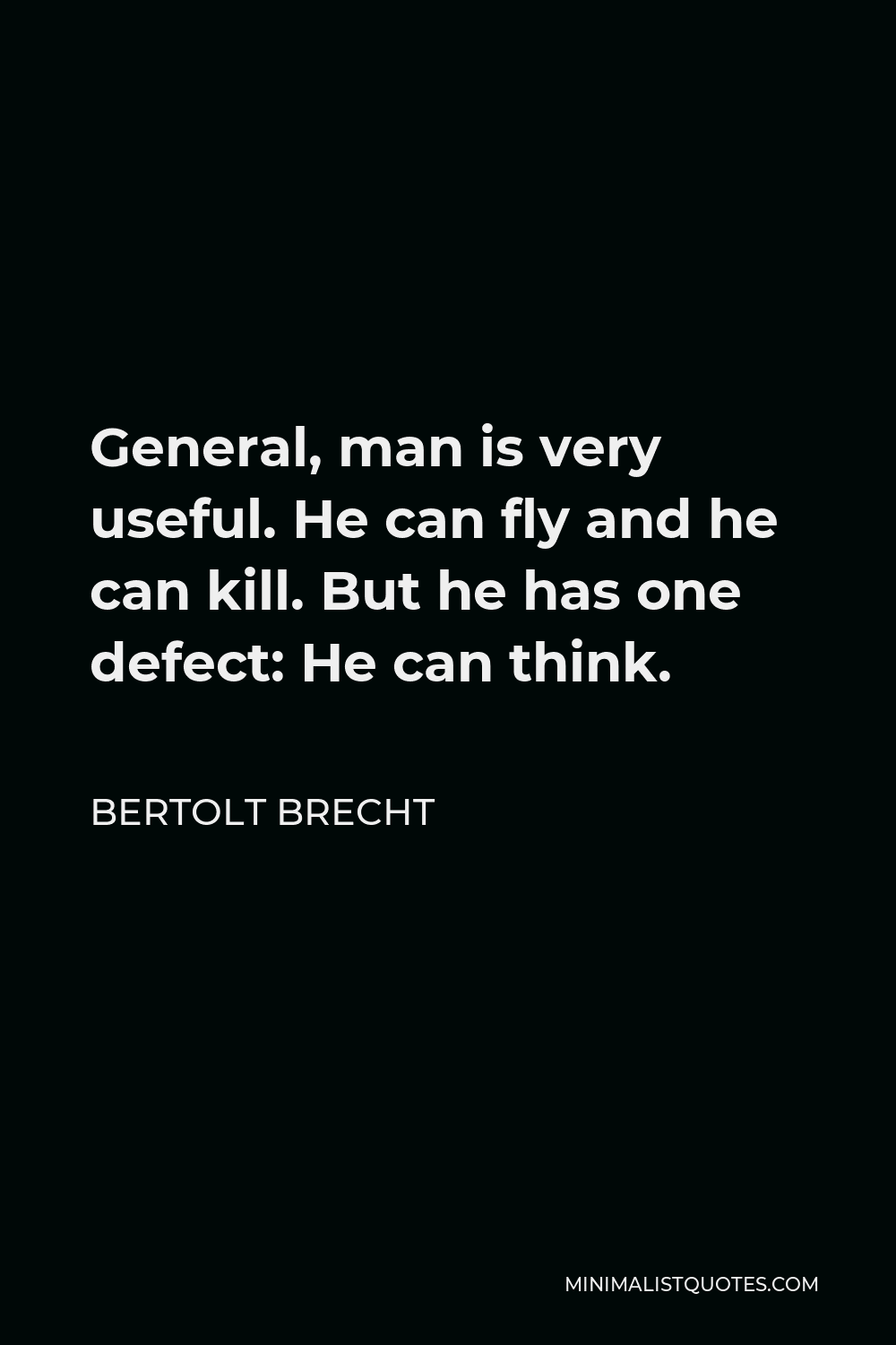 Bertolt Brecht Quote - General, man is very useful. He can fly and he can kill. But he has one defect: He can think.