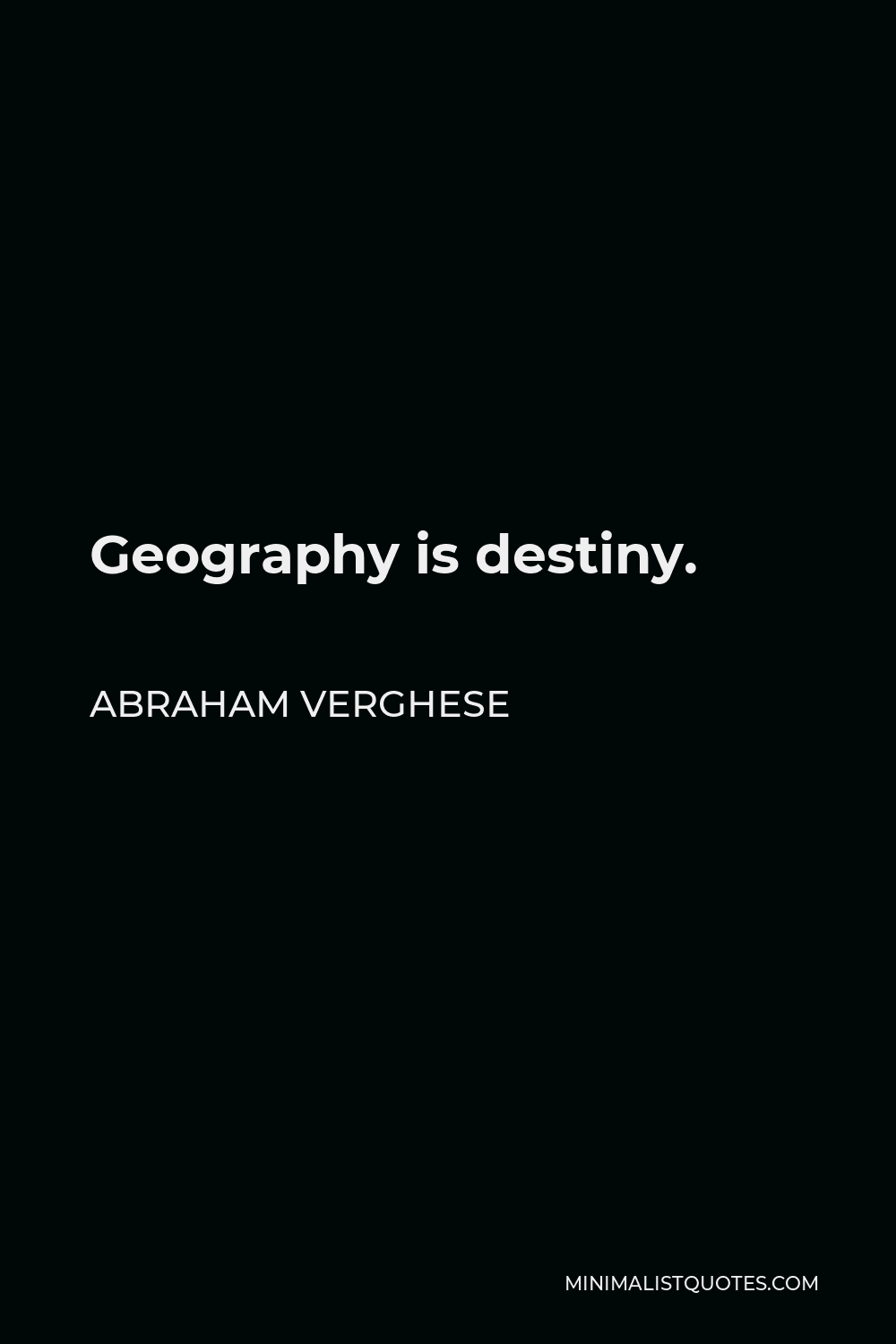 Abraham Verghese Quote - Geography is destiny.
