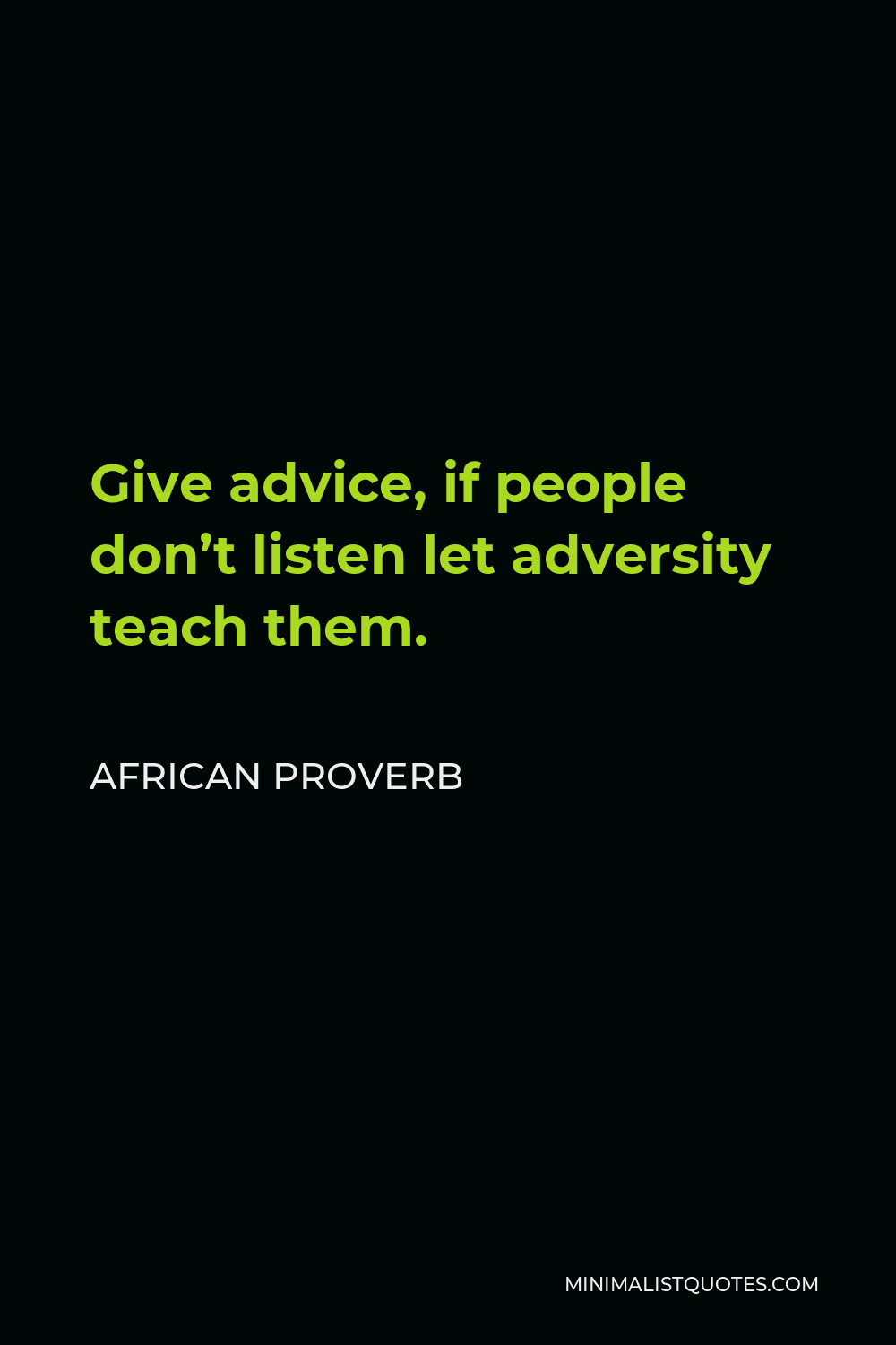 African Proverb Quote - Give advice, if people don’t listen let adversity teach them.