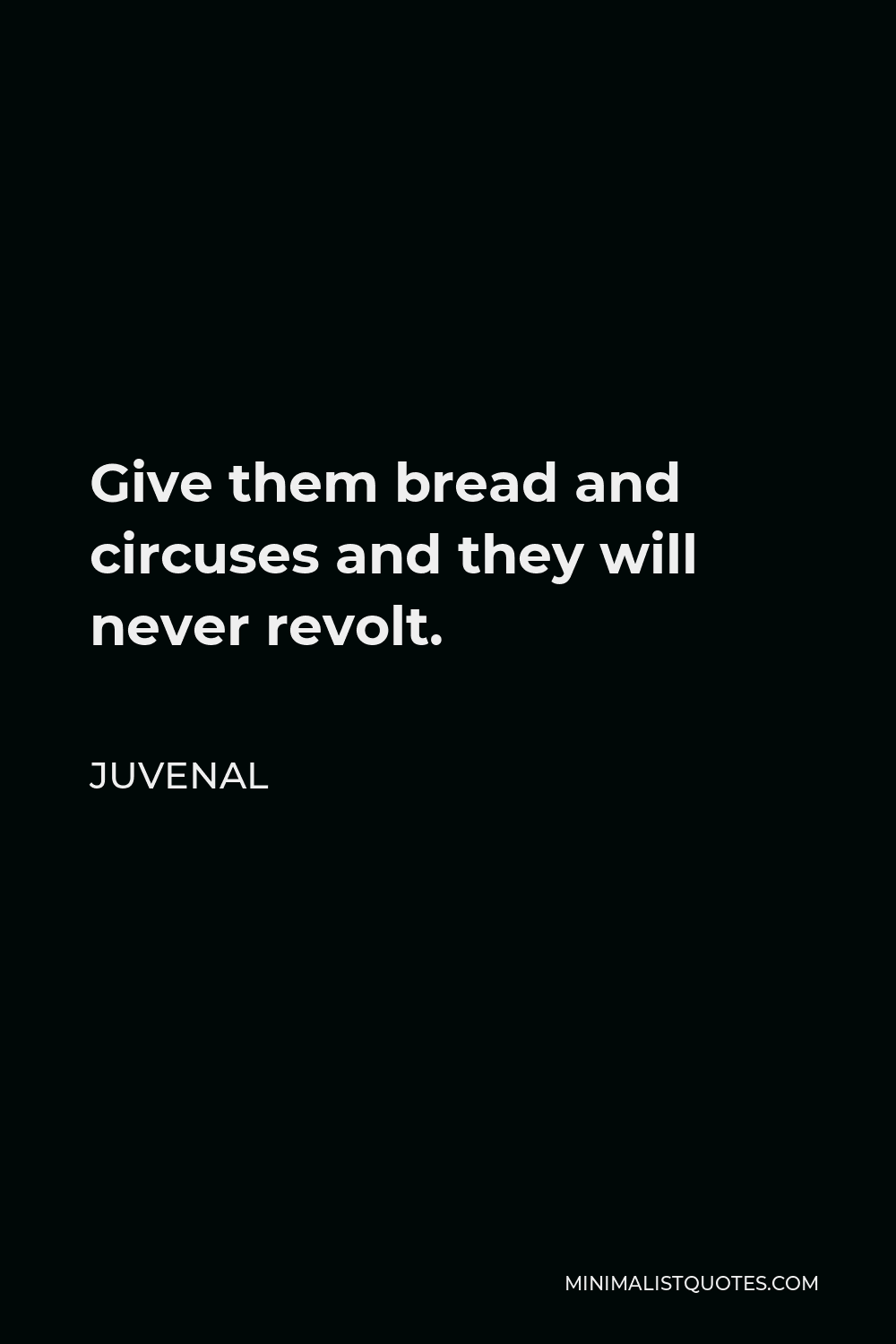 Juvenal Quote Give them bread and circuses and they will never revolt.