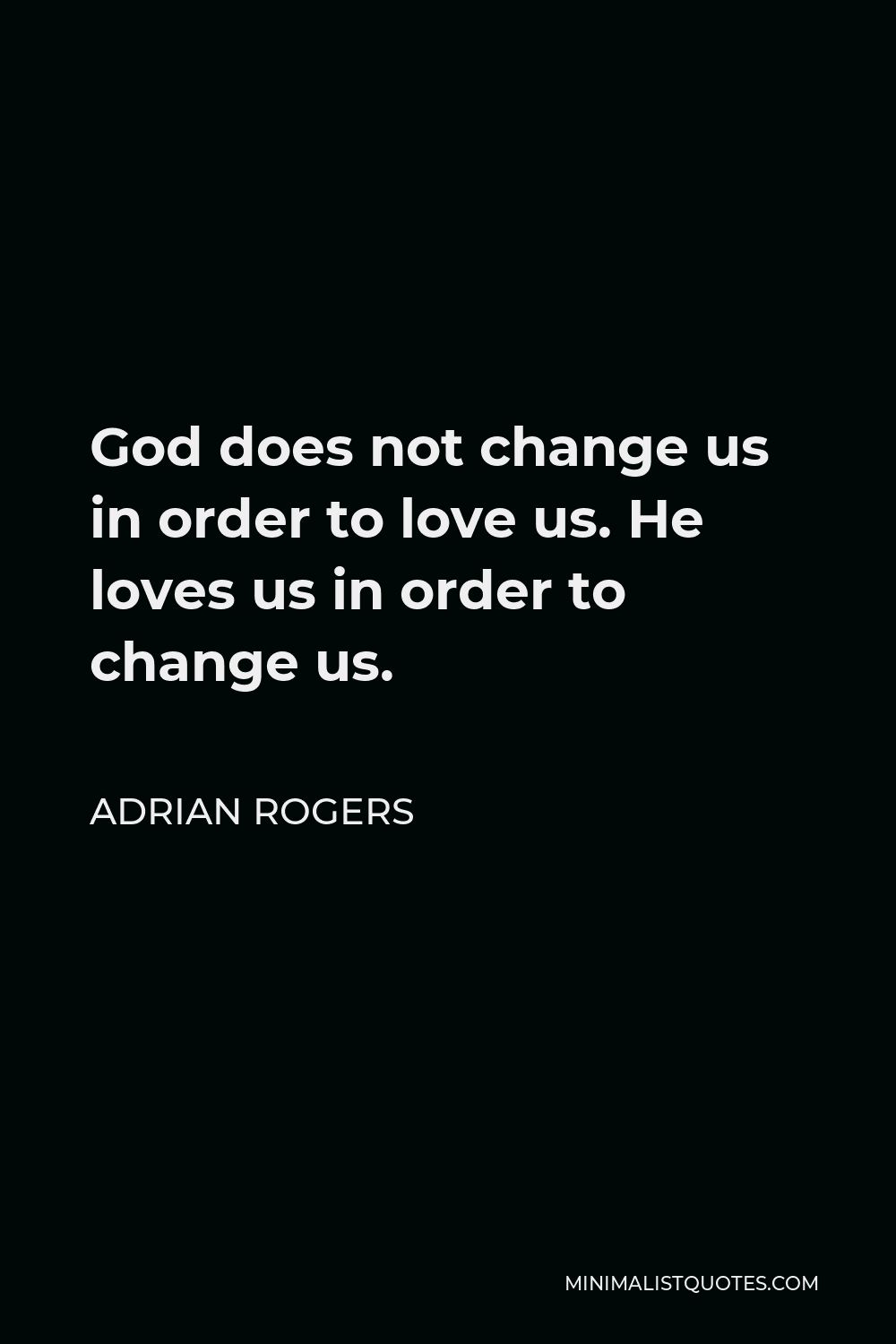 Adrian Rogers Quote - God does not change us in order to love us. He loves us in order to change us.