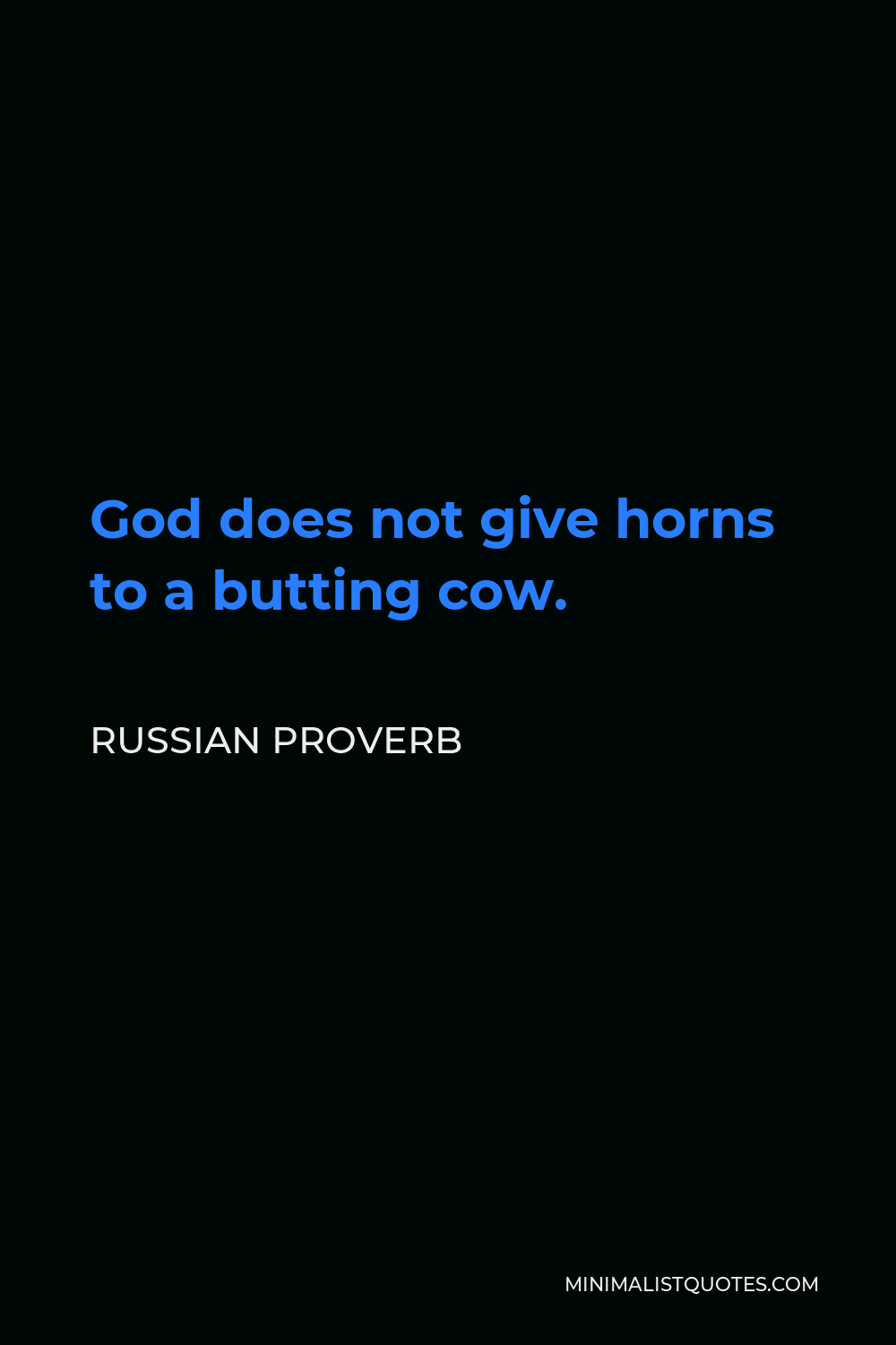 Russian Proverb Quote - God does not give horns to a butting cow.