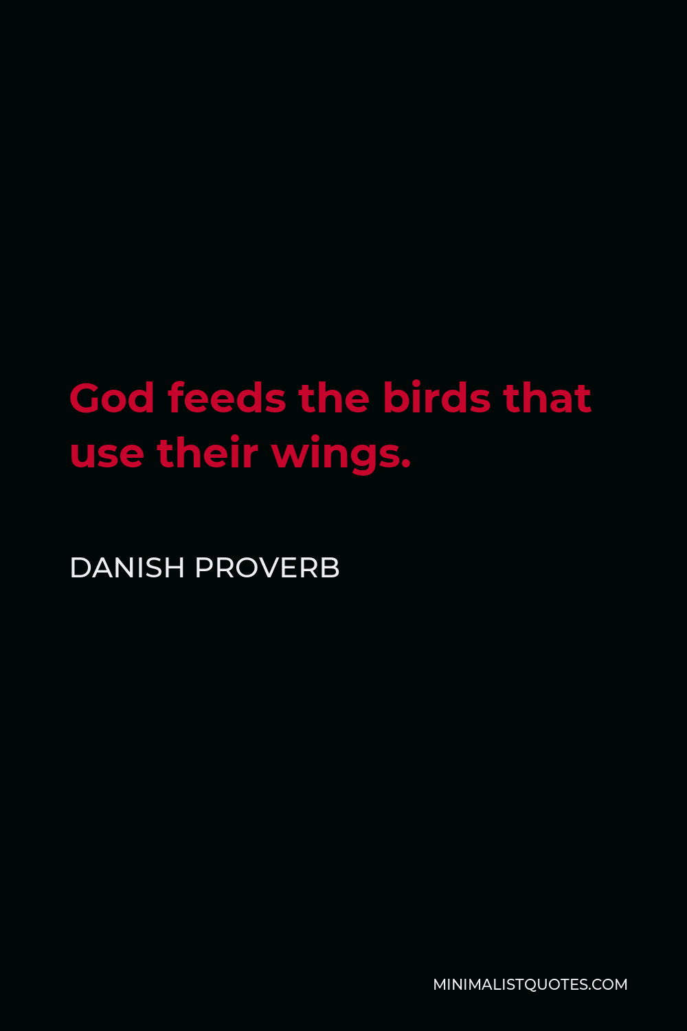 Danish Proverb Quote - God feeds the birds that use their wings.