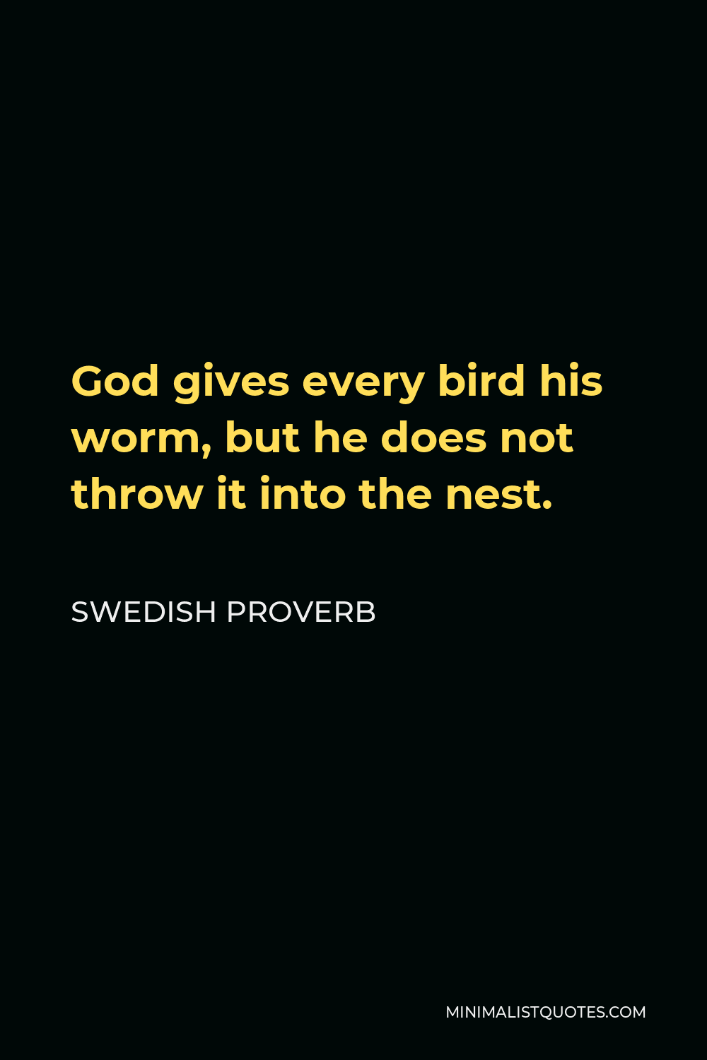 Swedish Proverb Quote - God gives every bird his worm, but he does not throw it into the nest.