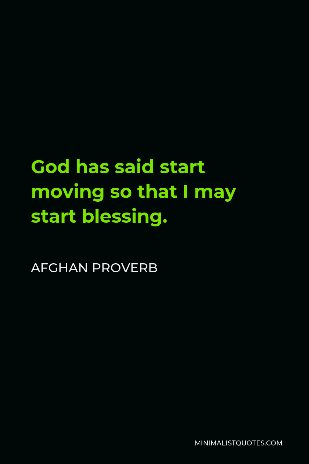 Afghan Proverb Quote - God has said start moving so that I may start blessing.