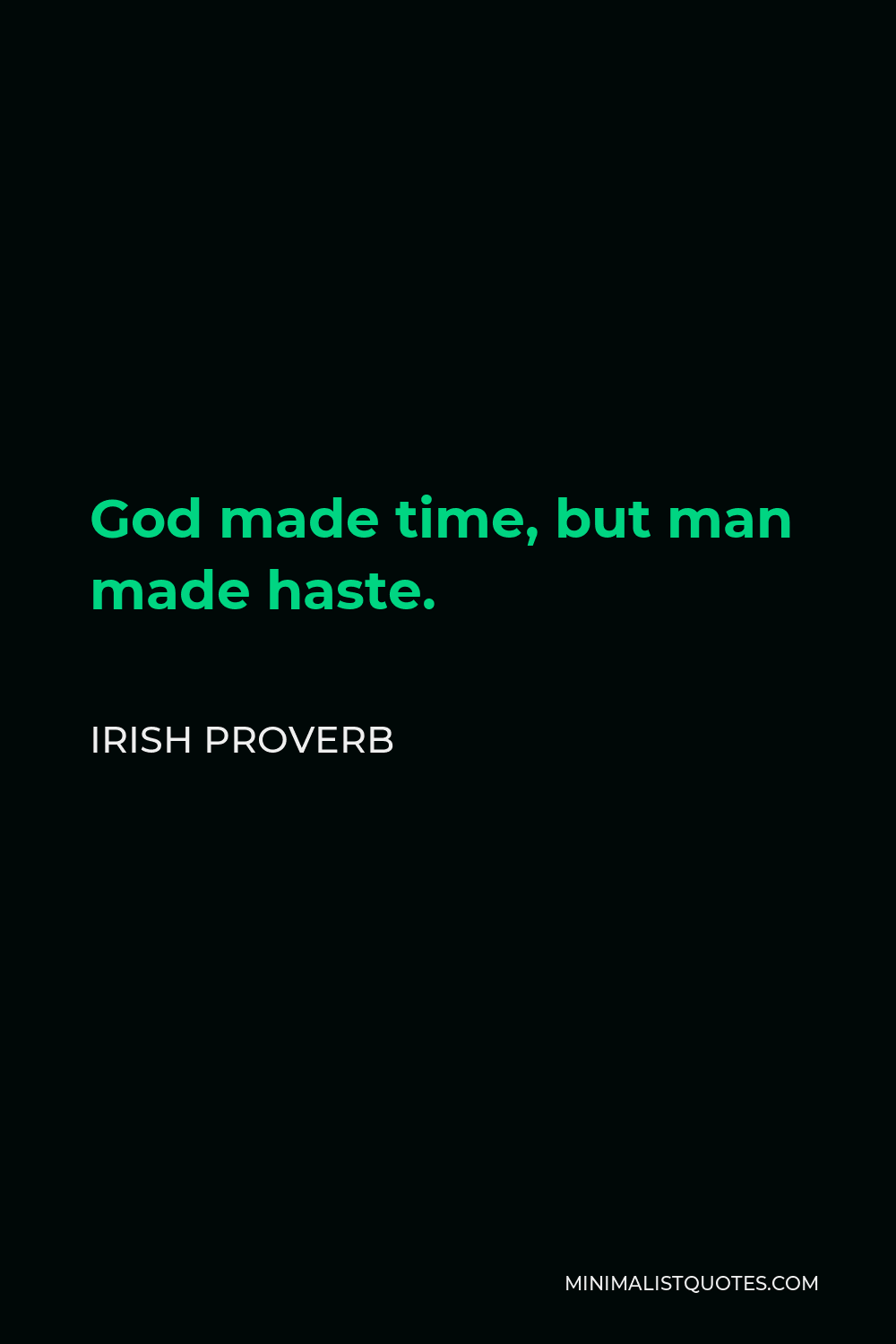 Irish Proverb Quote - God made time, but man made haste.