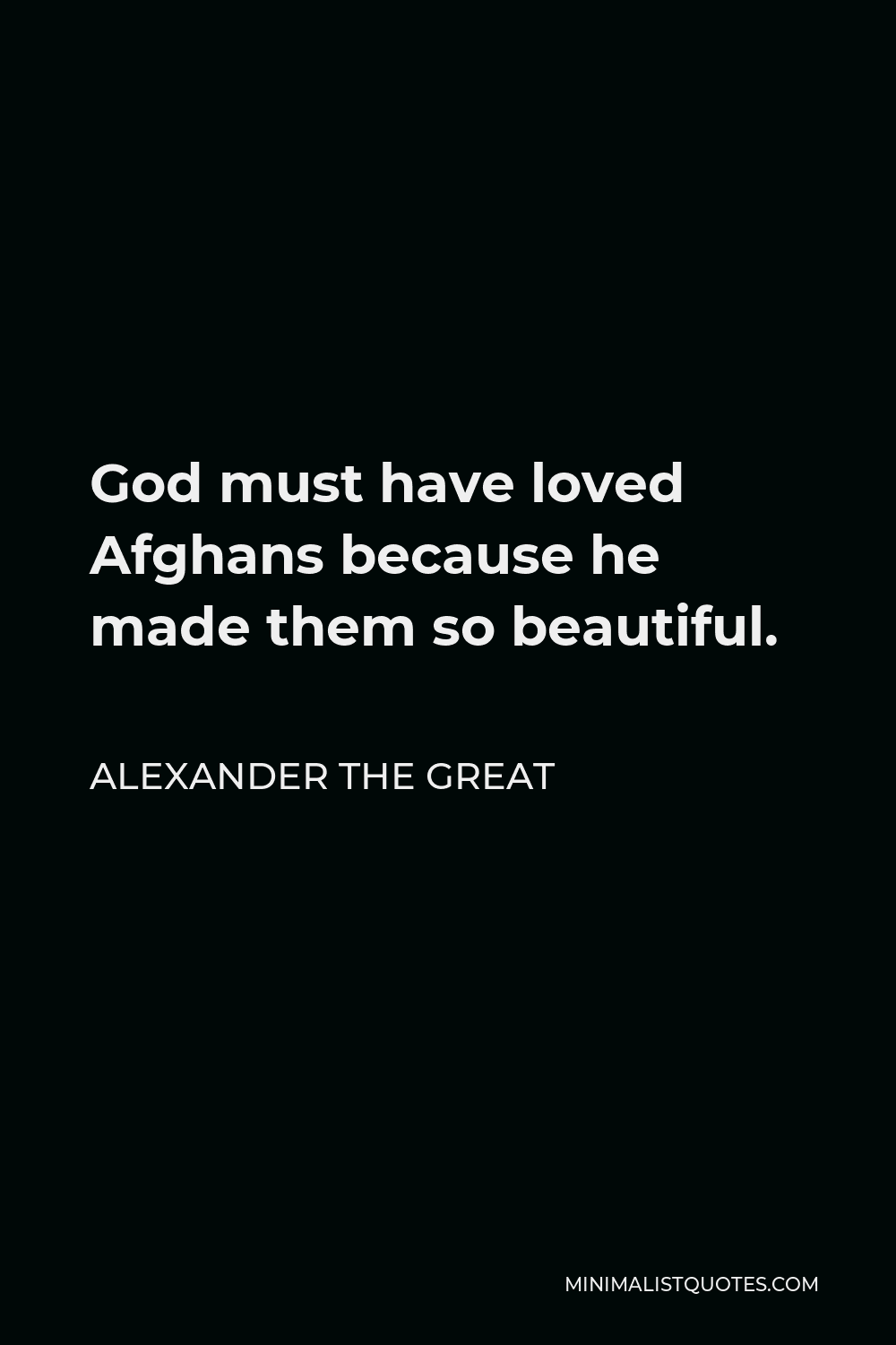 Alexander The Great Quote God must have loved Afghans because he made them so beautiful.