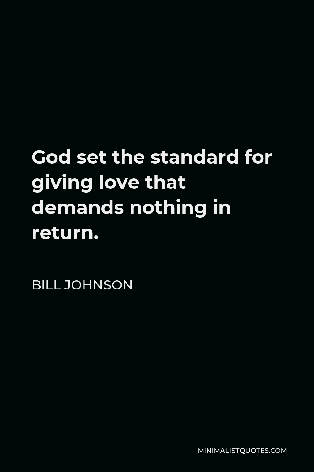 Bill Johnson Quote - God set the standard for giving love that demands nothing in return.