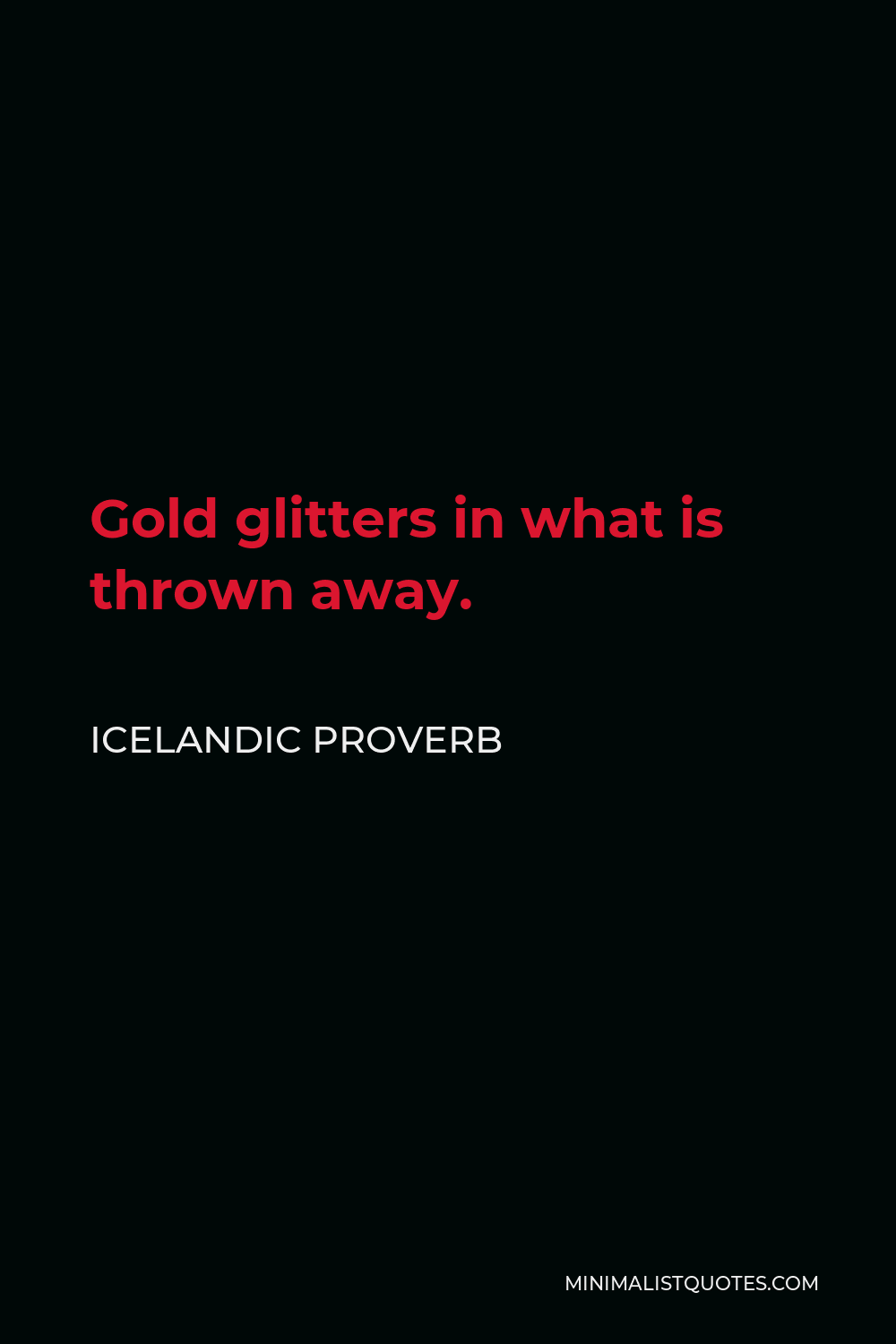 Icelandic Proverb Quote - Gold glitters in what is thrown away.
