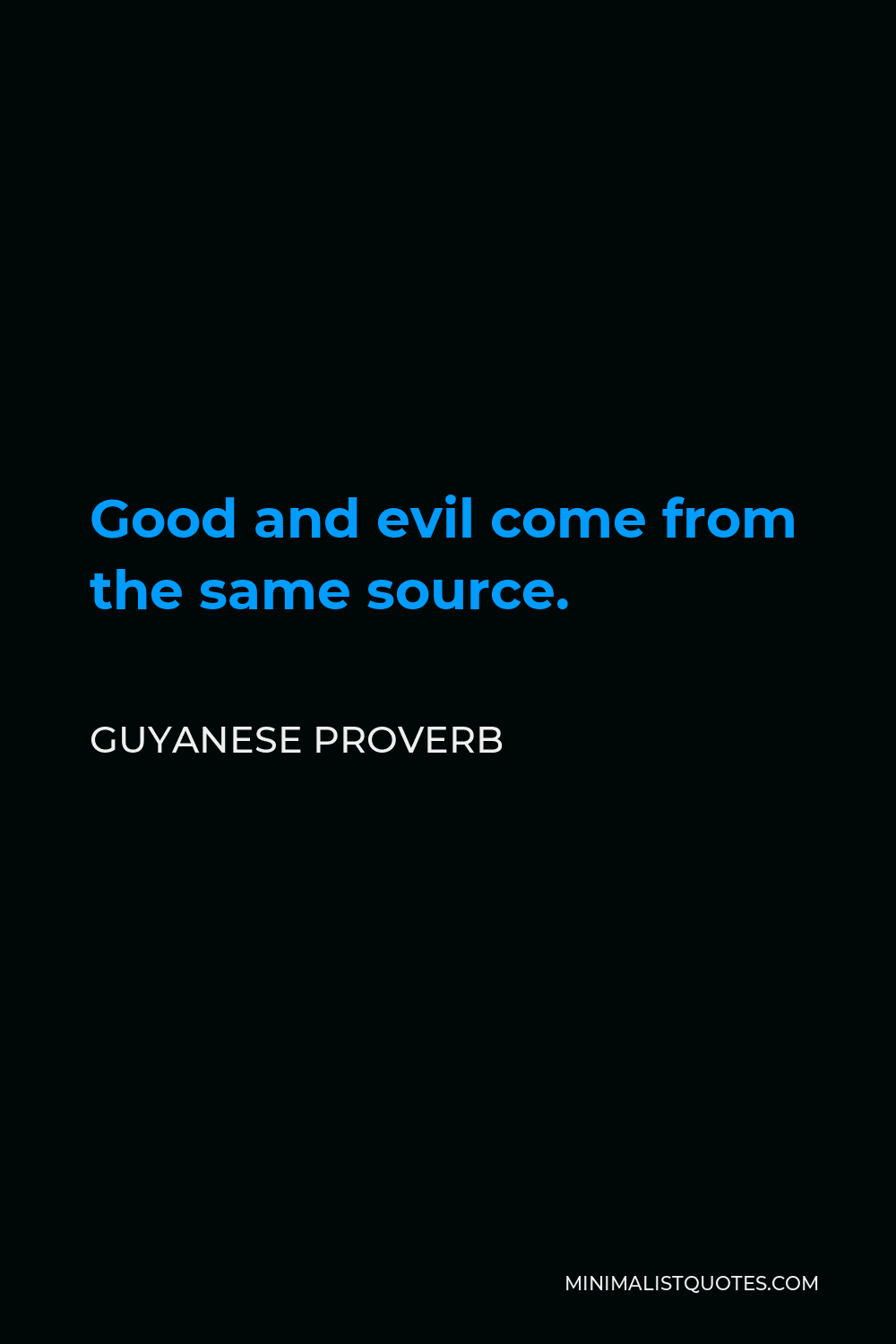 Guyanese Proverb Quote - Good and evil come from the same source.
