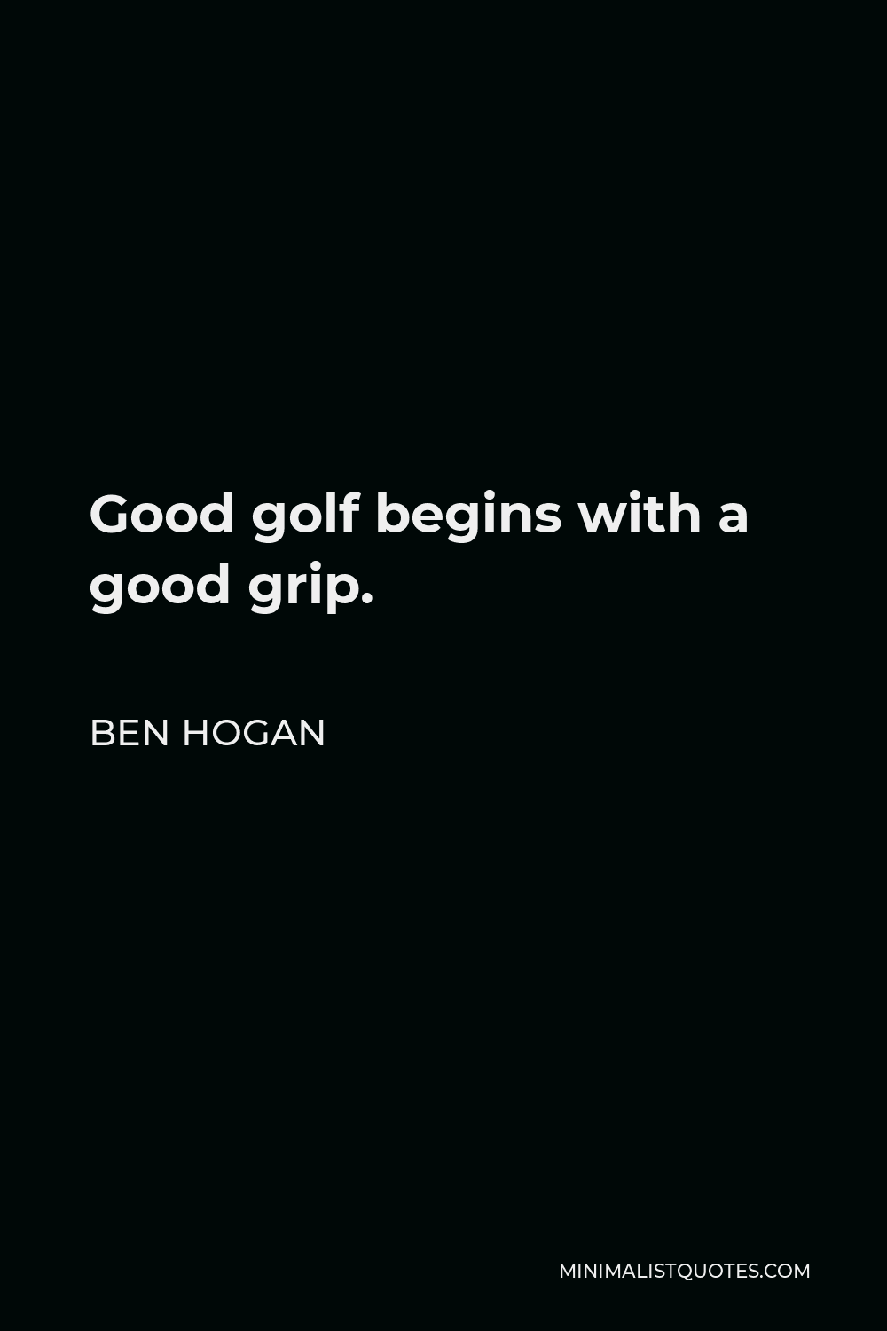 Ben Hogan Quote - Good golf begins with a good grip.