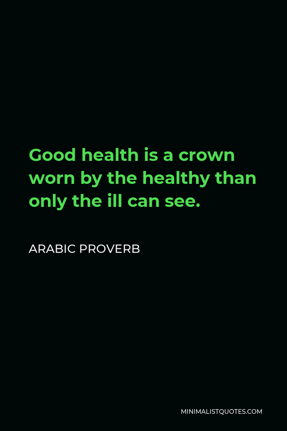 Arabic Proverb Quote - Good health is a crown worn by the healthy than only the ill can see.